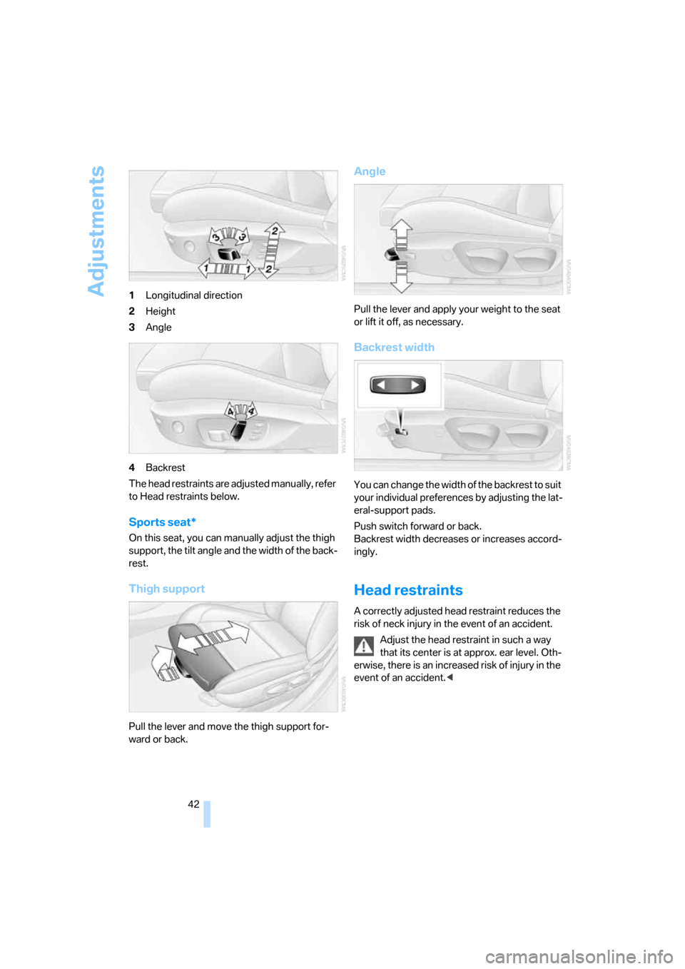 BMW 323I SEDAN 2006 E90 Owners Manual Adjustments
42 1Longitudinal direction
2Height
3Angle
4Backrest
The head restraints are adjusted manually, refer 
to Head restraints below.
Sports seat*
On this seat, you can manually adjust the thigh