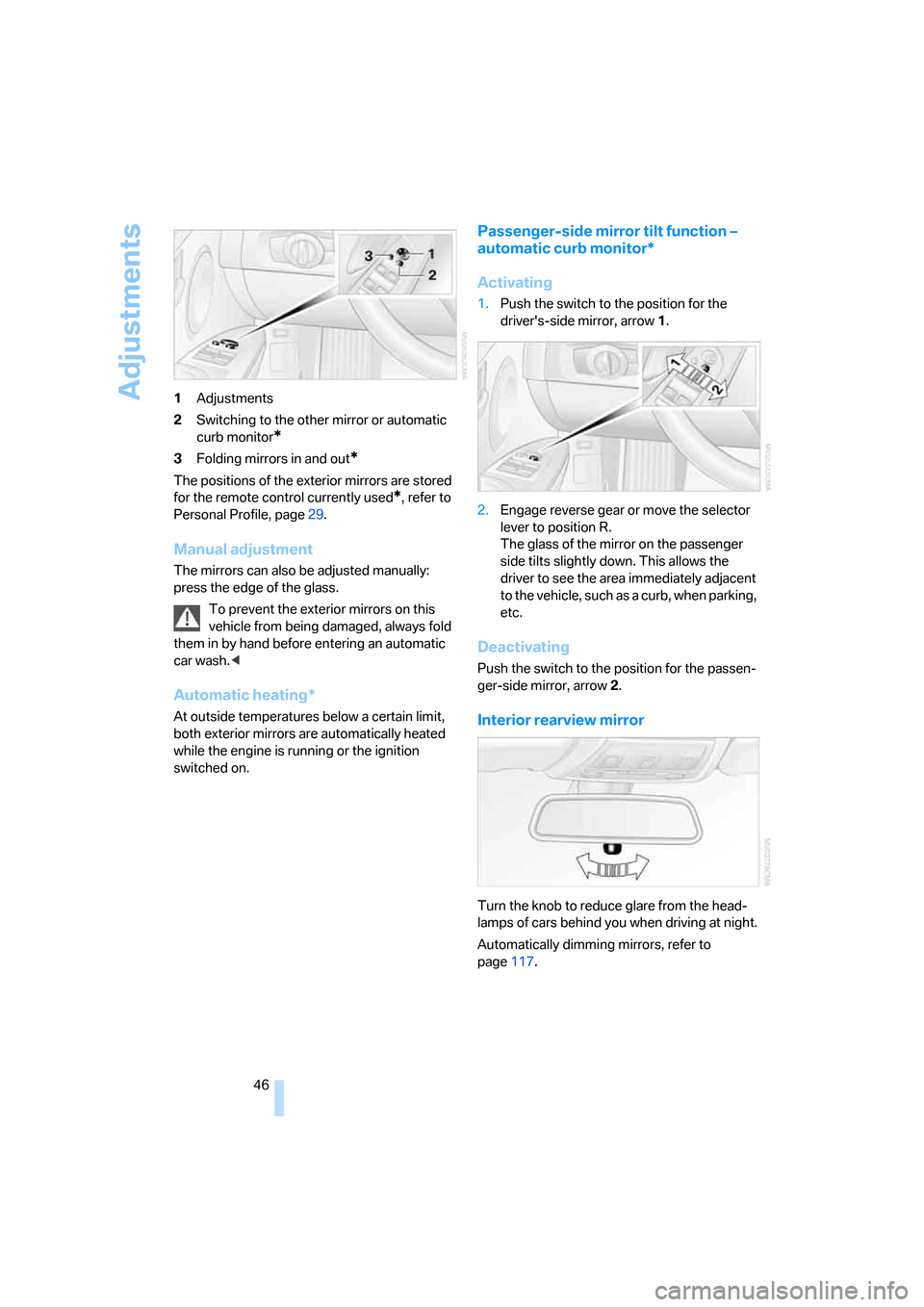 BMW 330I SEDAN 2006 E90 Owners Guide Adjustments
46 1Adjustments
2Switching to the other mirror or automatic 
curb monitor
*
3Folding mirrors in and out*
The positions of the exterior mirrors are stored 
for the remote control currently 