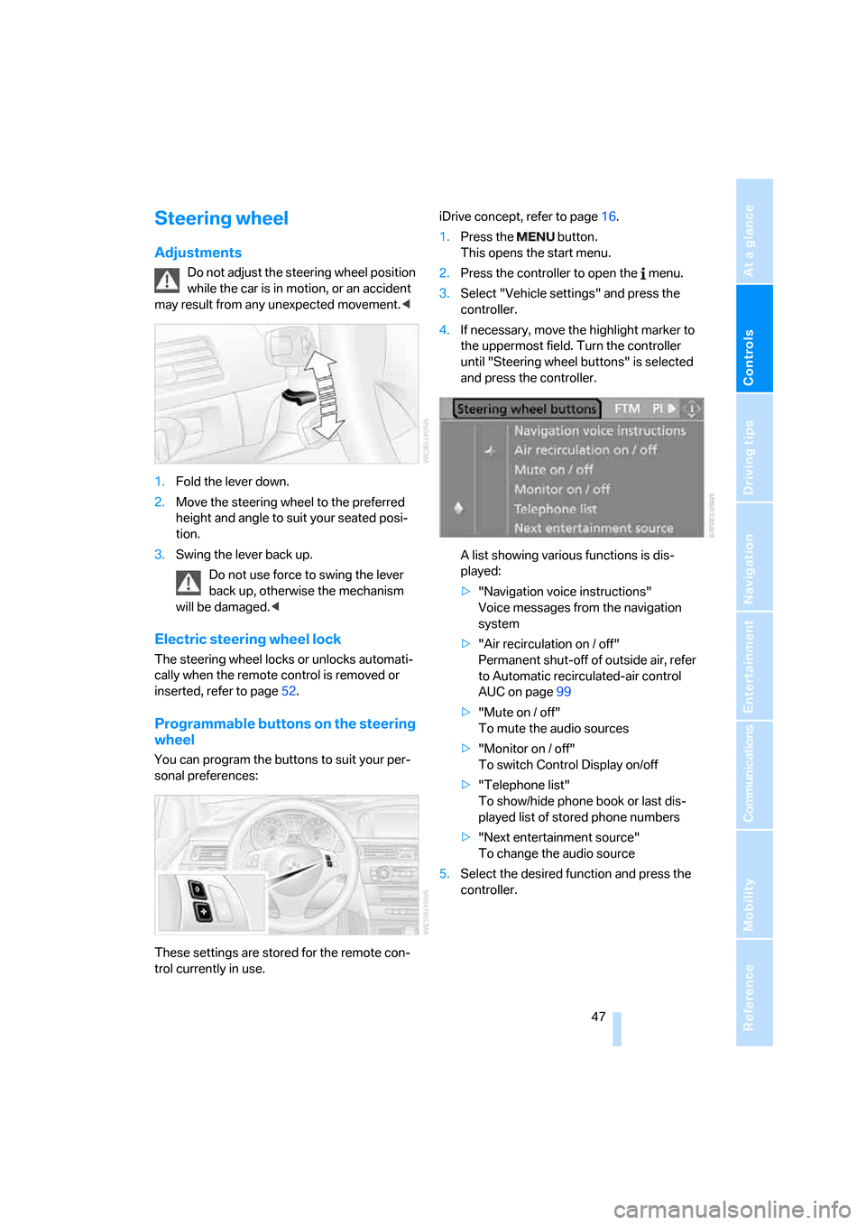 BMW 323I SEDAN 2006 E90 Owners Manual Controls
 47Reference
At a glance
Driving tips
Communications
Navigation
Entertainment
Mobility
Steering wheel
Adjustments
Do not adjust the steering wheel position 
while the car is in motion, or an 
