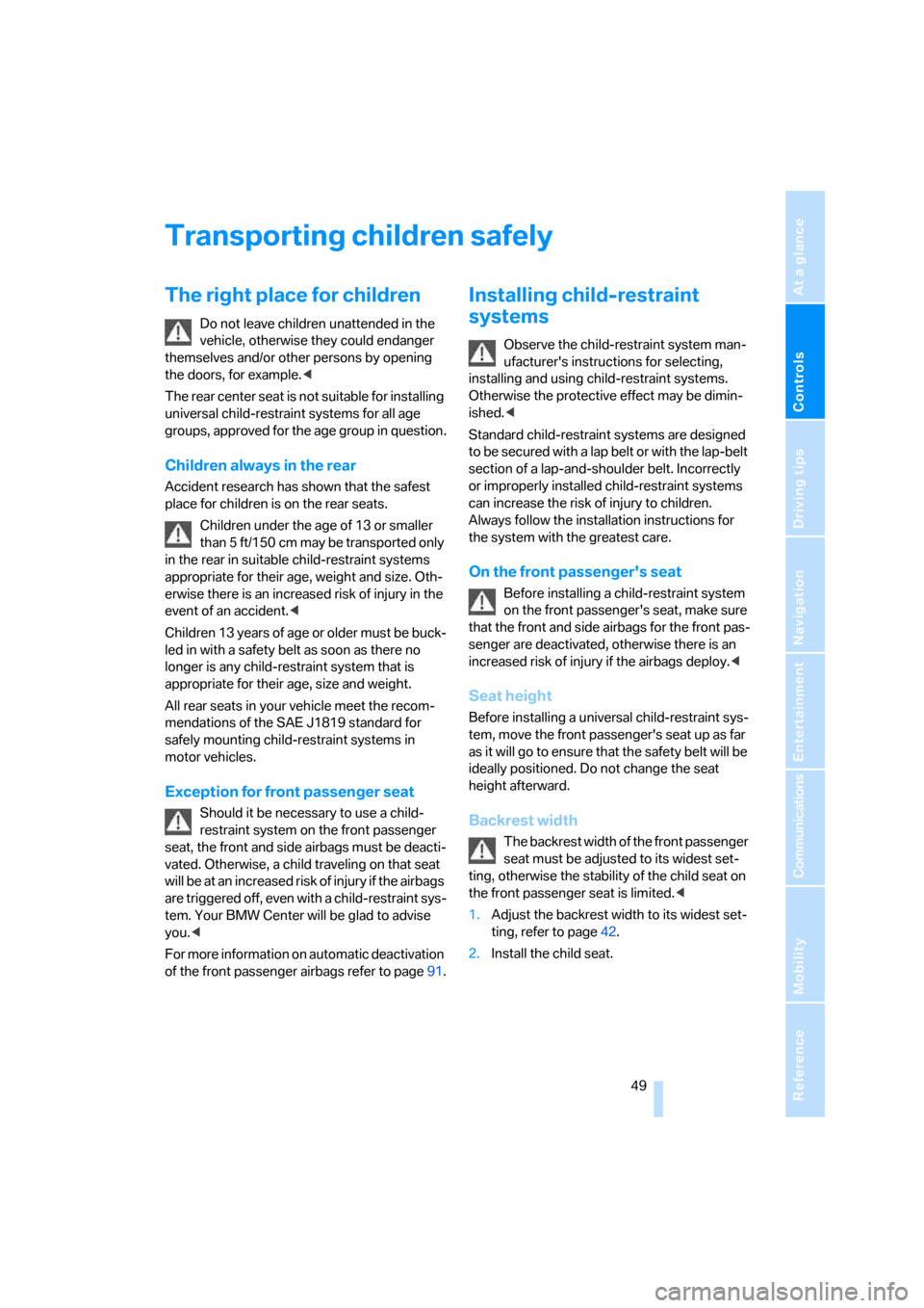 BMW 323I SEDAN 2006 E90 Owners Manual Controls
 49Reference
At a glance
Driving tips
Communications
Navigation
Entertainment
Mobility
Transporting children safely
The right place for children
Do not leave children unattended in the 
vehic
