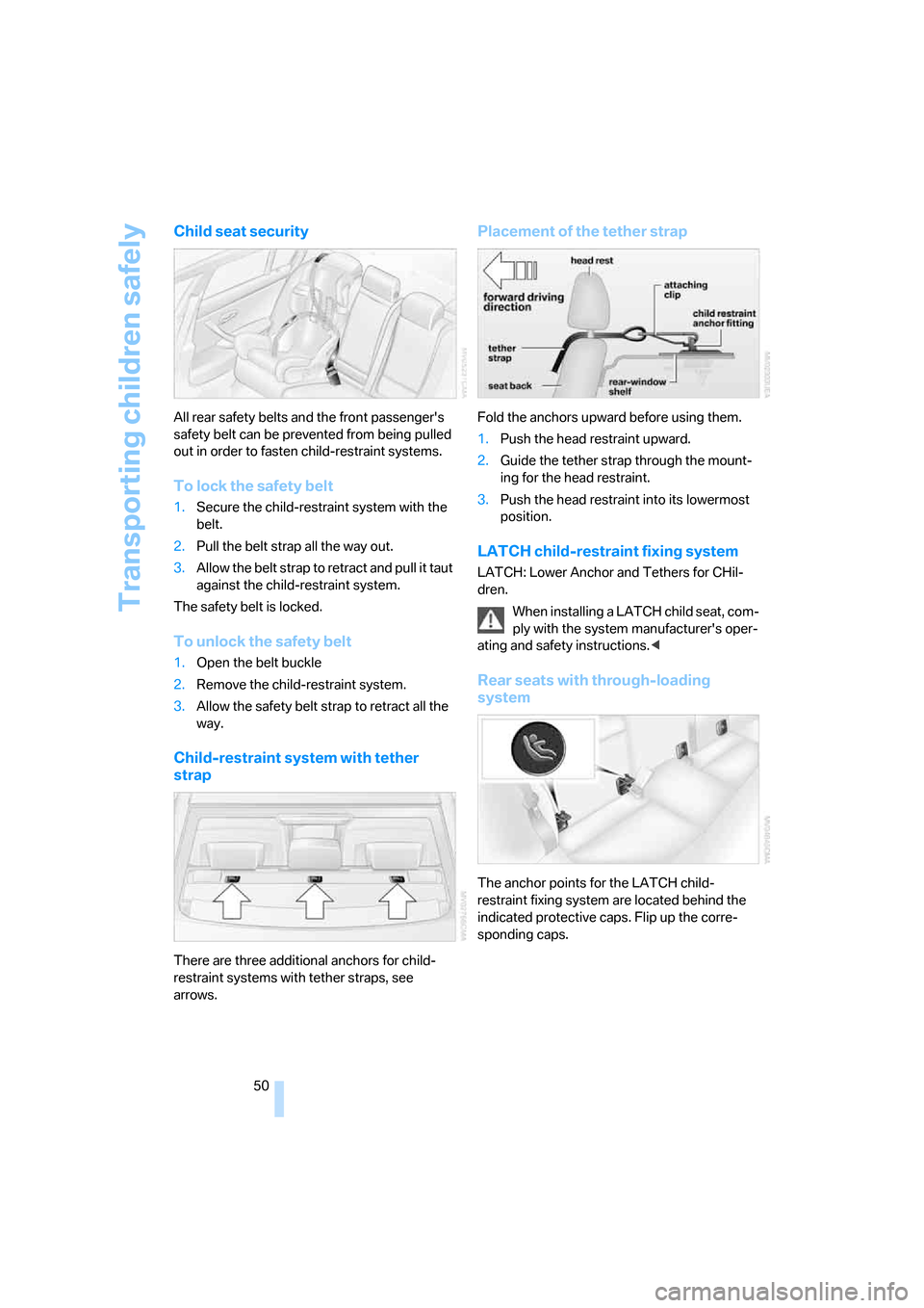 BMW 330I SEDAN 2006 E90 Owners Manual Transporting children safely
50
Child seat security
All rear safety belts and the front passengers 
safety belt can be prevented from being pulled 
out in order to fasten child-restraint systems.
To 