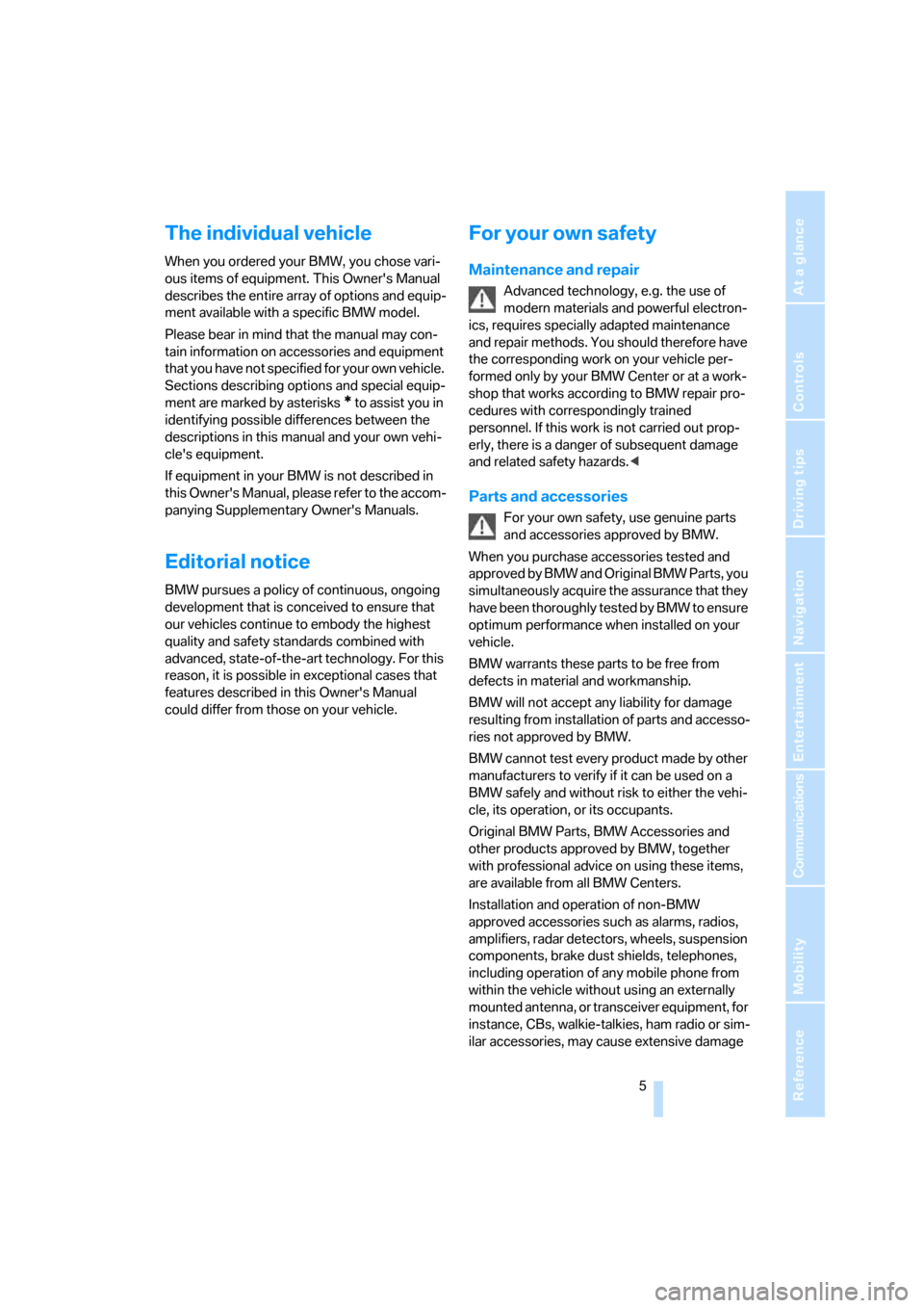 BMW 323I SEDAN 2006 E90 Owners Manual  5Reference
At a glance
Controls
Driving tips
Communications
Navigation
Entertainment
Mobility
The individual vehicle
When you ordered your BMW, you chose vari-
ous items of equipment. This Owners Ma