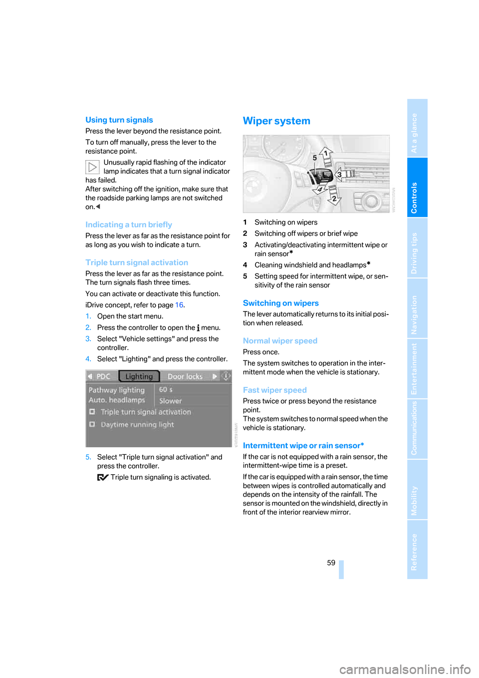 BMW 330I SEDAN 2006 E90 Owners Guide Controls
 59Reference
At a glance
Driving tips
Communications
Navigation
Entertainment
Mobility
Using turn signals
Press the lever beyond the resistance point.
To turn off manually, press the lever to