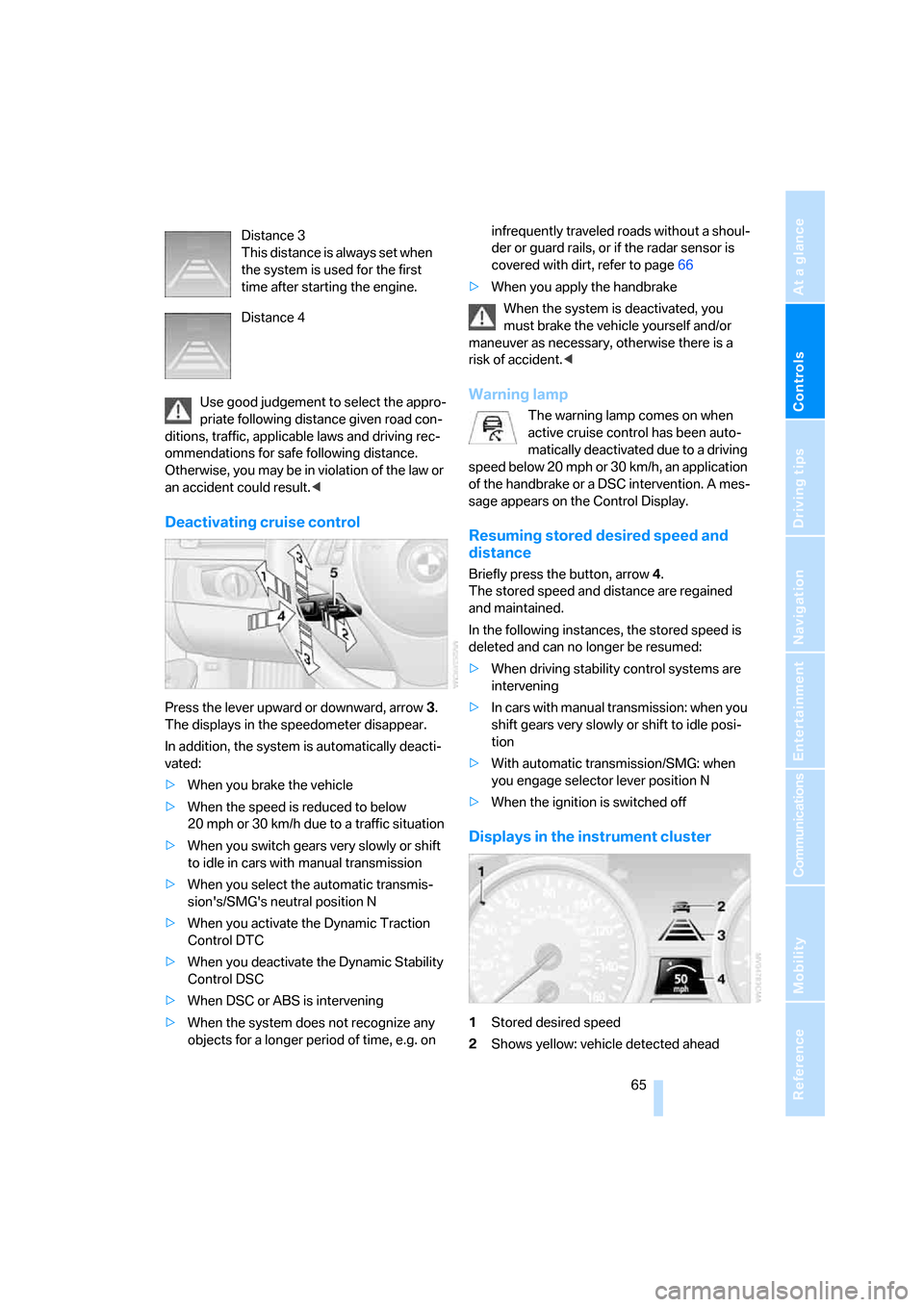 BMW 325XI SEDAN 2006 E90 Owners Manual Controls
 65Reference
At a glance
Driving tips
Communications
Navigation
Entertainment
Mobility
Use good judgement to select the appro-
priate following distance given road con-
ditions, traffic, appl