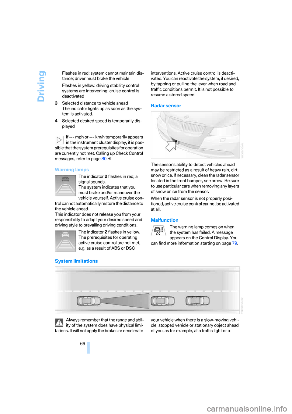 BMW 330I SEDAN 2006 E90 Owners Guide Driving
66 Flashes in red: system cannot maintain dis-
tance; driver must brake the vehicle
Flashes in yellow: driving stability control 
systems are intervening; cruise control is 
deactivated
3Selec
