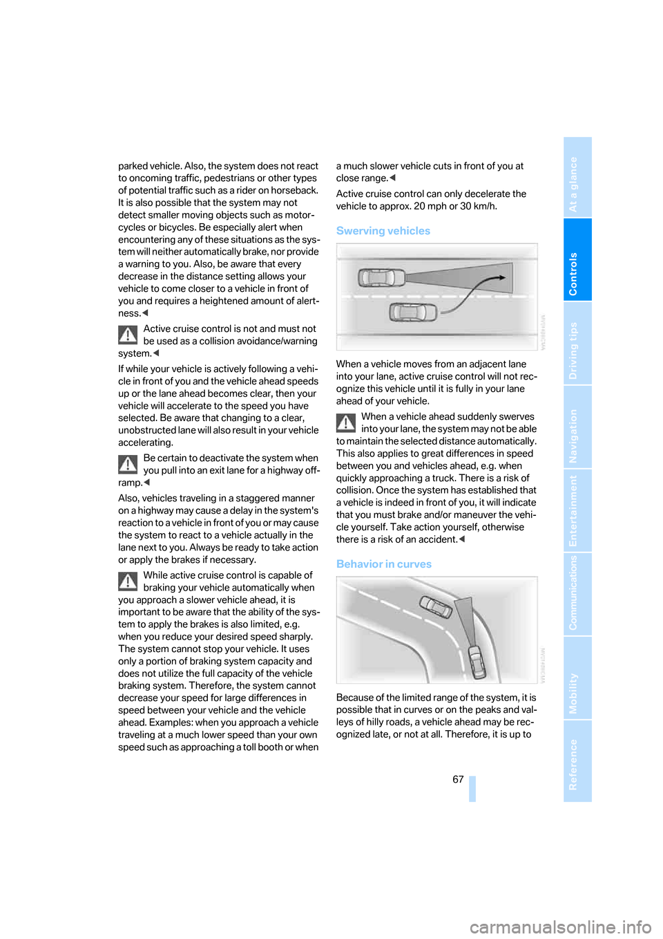 BMW 325XI SEDAN 2006 E90 Repair Manual Controls
67Reference
At a glance
Driving tips
Communications
Navigation
Entertainment
Mobility
parked vehicle. Also, the system does not react
to oncoming traffic, pedestrians or other types
of pot BMW 325XI SEDAN 2006 E90 Repair Manual Controls
67Reference
At a glance
Driving tips
Communications
Navigation
Entertainment
Mobility
parked vehicle. Also, the system does not react
to oncoming traffic, pedestrians or other types
of pot