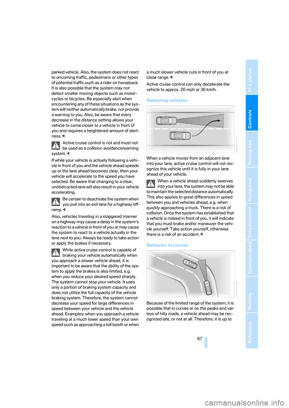 BMW 330XI SEDAN 2006 E90 Owners Manual Controls
 67Reference
At a glance
Driving tips
Communications
Navigation
Entertainment
Mobility
parked vehicle. Also, the system does not react 
to oncoming traffic, pedestrians or other types 
of pot