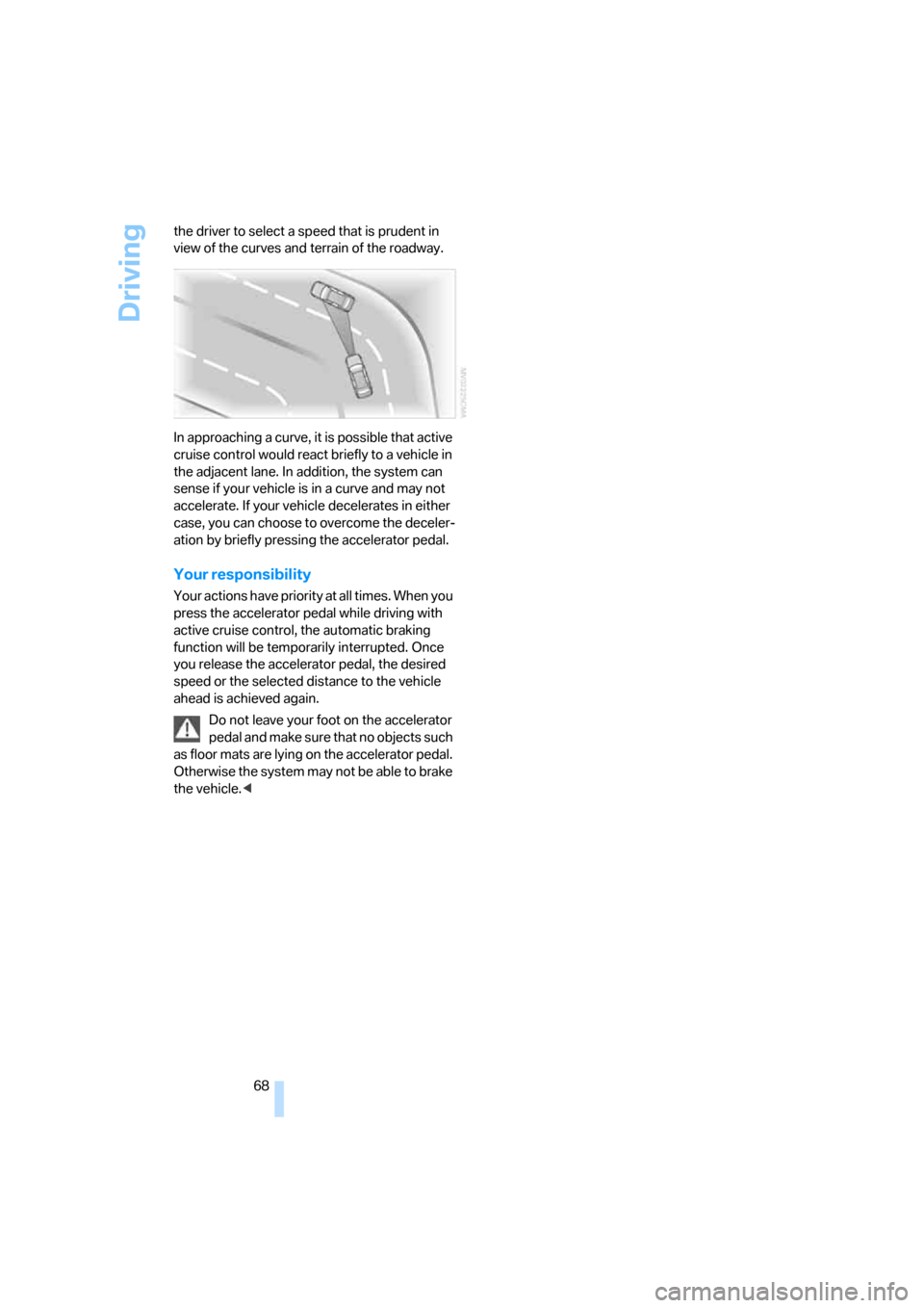 BMW 325XI SEDAN 2006 E90 Repair Manual Driving
68 the driver to select a speed that is prudent in
view of the curves and terrain of the roadway.
In approaching a curve, it is possible that active
cruise control would react briefly to a v BMW 325XI SEDAN 2006 E90 Repair Manual Driving
68 the driver to select a speed that is prudent in
view of the curves and terrain of the roadway.
In approaching a curve, it is possible that active
cruise control would react briefly to a v