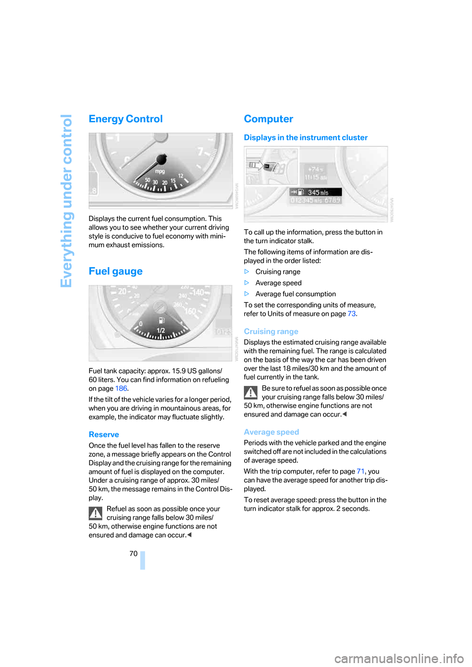 BMW 330I SEDAN 2006 E90 Owners Guide Everything under control
70
Energy Control
Displays the current fuel consumption. This 
allows you to see whether your current driving 
style is conducive to fuel economy with mini-
mum exhaust emissi