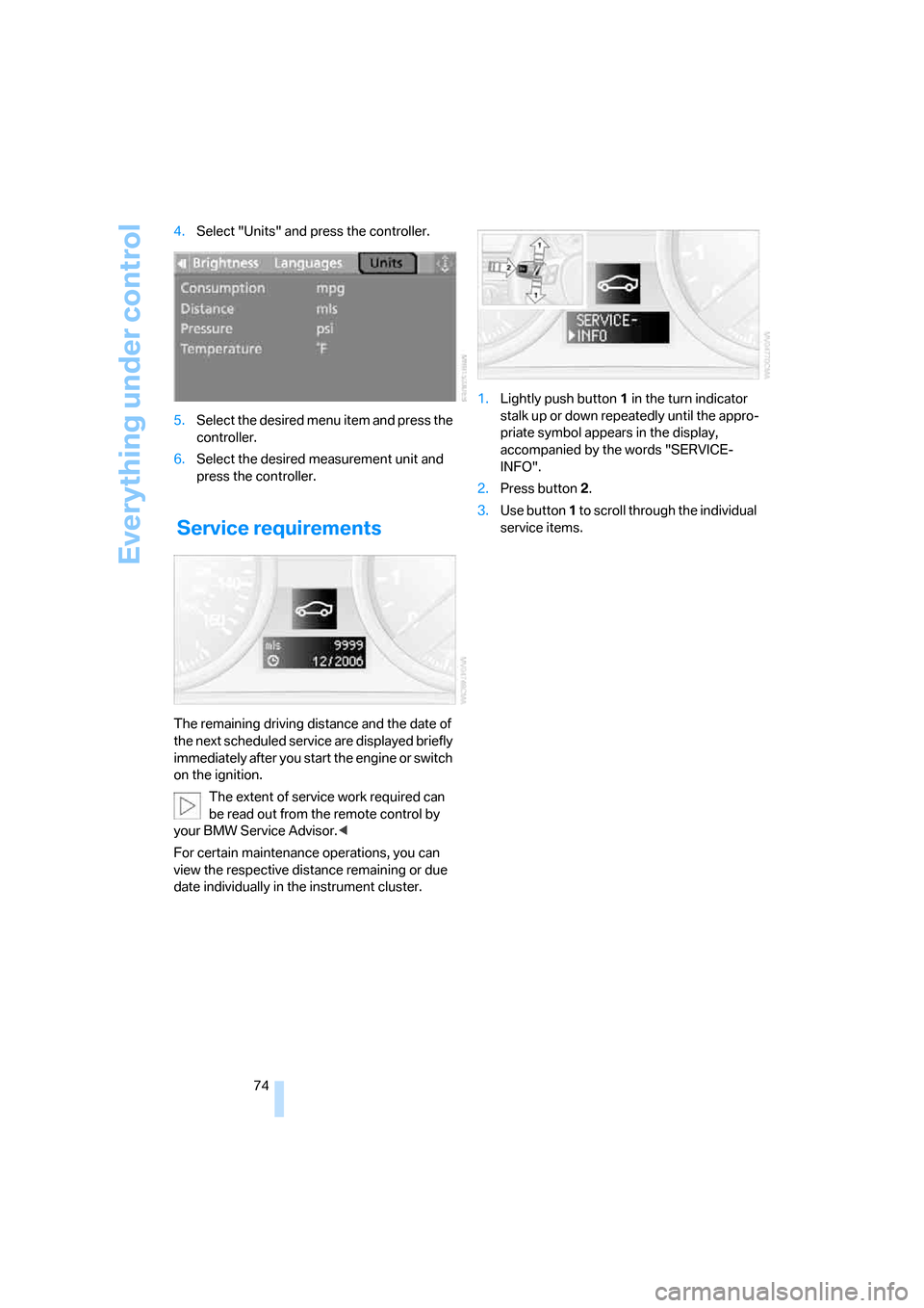BMW 330I SEDAN 2006 E90 Owners Manual Everything under control
74 4.Select "Units" and press the controller.
5.Select the desired menu item and press the 
controller.
6.Select the desired measurement unit and 
press the controller.
 
Serv