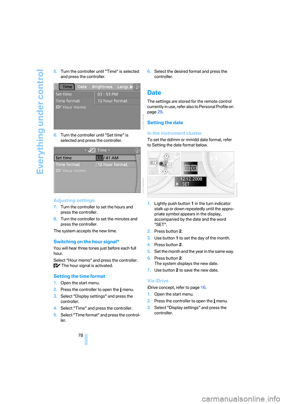 BMW 330I SEDAN 2006 E90 Service Manual Everything under control
78 5.Turn the controller until "Time" is selected 
and press the controller.
6.Turn the controller until "Set time" is 
selected and press the controller.
Adjusting settings
7