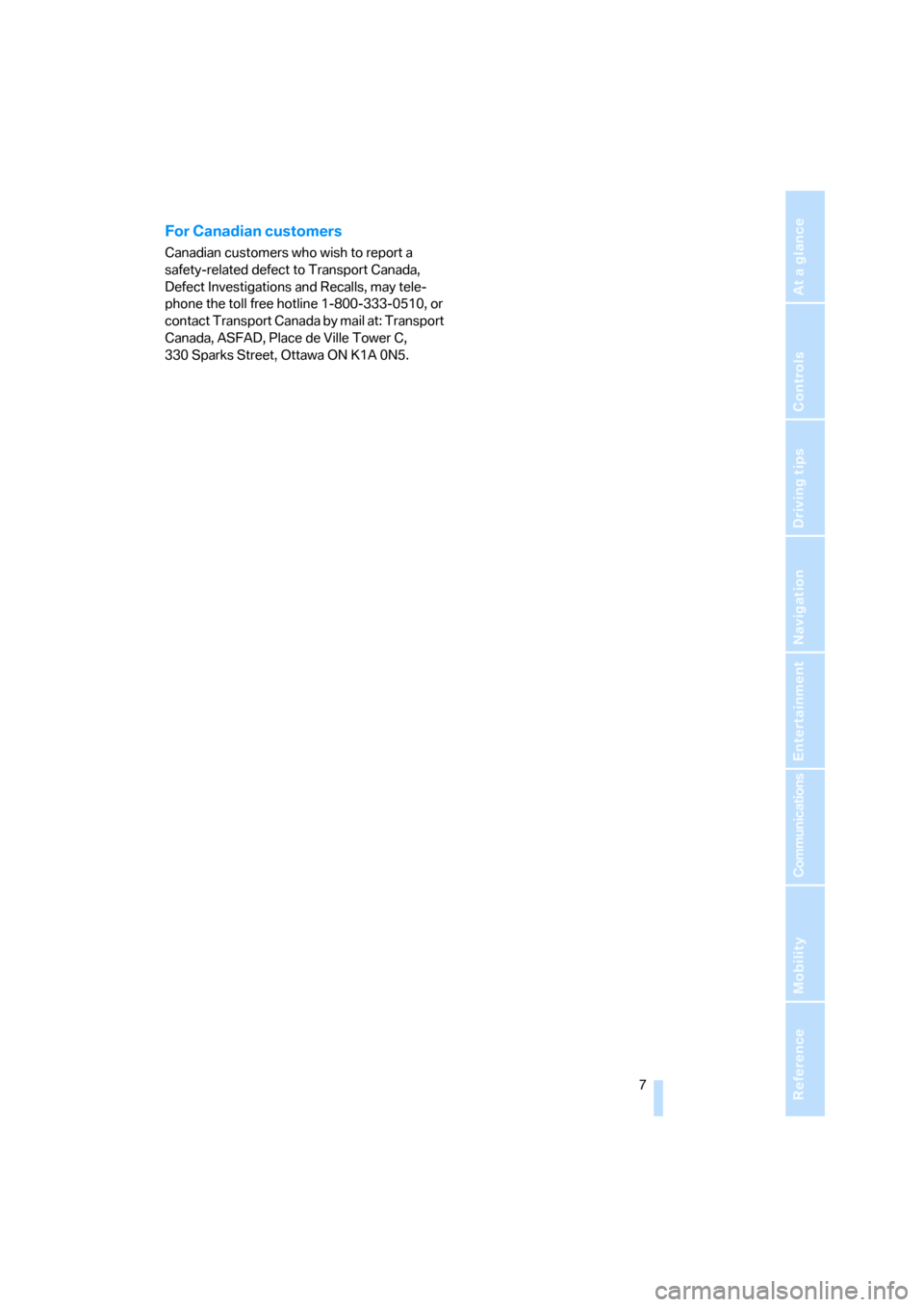 BMW 330I SEDAN 2006 E90 Owners Manual  7Reference
At a glance
Controls
Driving tips
Communications
Navigation
Entertainment
Mobility
For Canadian customers
Canadian customers who wish to report a 
safety-related defect to Transport Canada