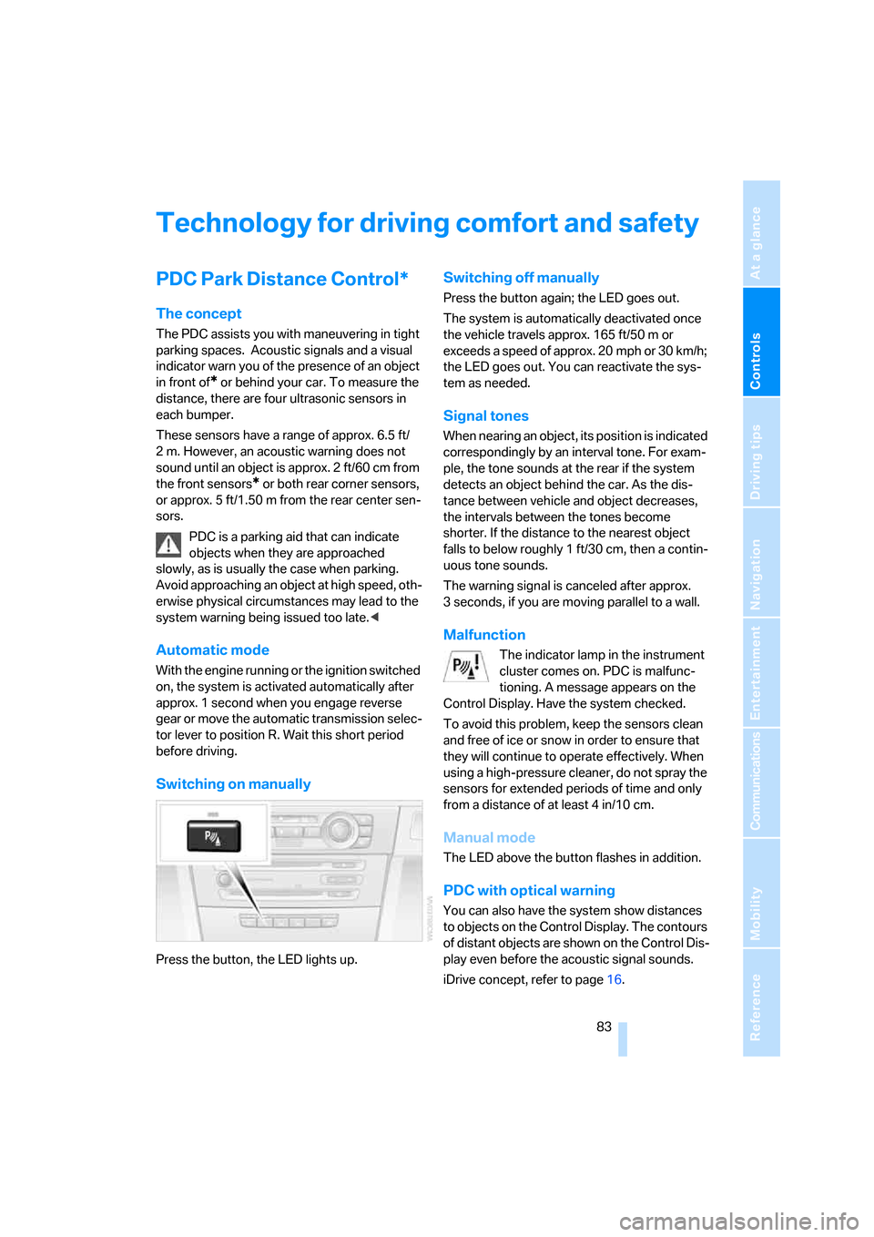 BMW 330I SEDAN 2006 E90 Service Manual Controls
 83Reference
At a glance
Driving tips
Communications
Navigation
Entertainment
Mobility
Technology for driving comfort and safety
PDC Park Distance Control*
The concept
The PDC assists you wit