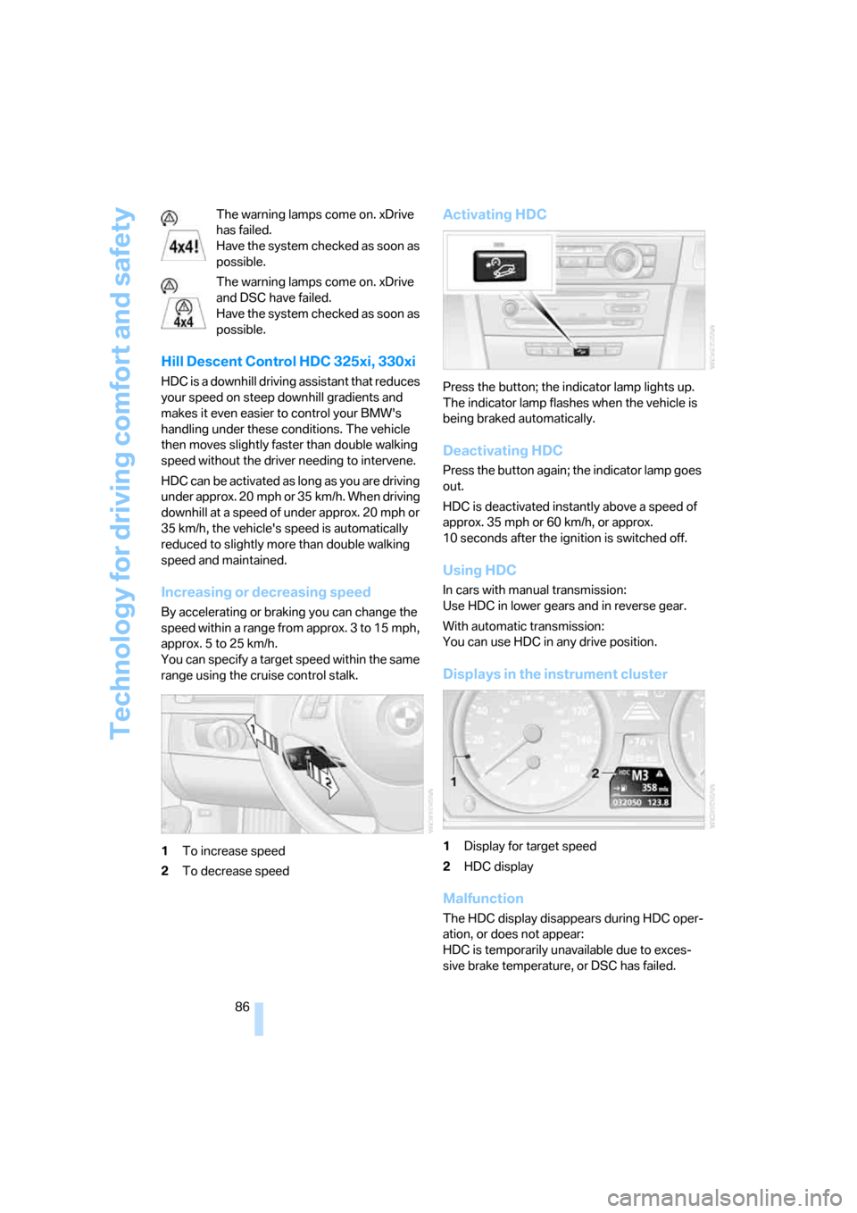 BMW 325I SEDAN 2006 E90 Owners Manual Technology for driving comfort and safety
86 The warning lamps come on. xDrive 
has failed.
Have the system checked as soon as 
possible.
The warning lamps come on. xDrive 
and DSC have failed.
Have t