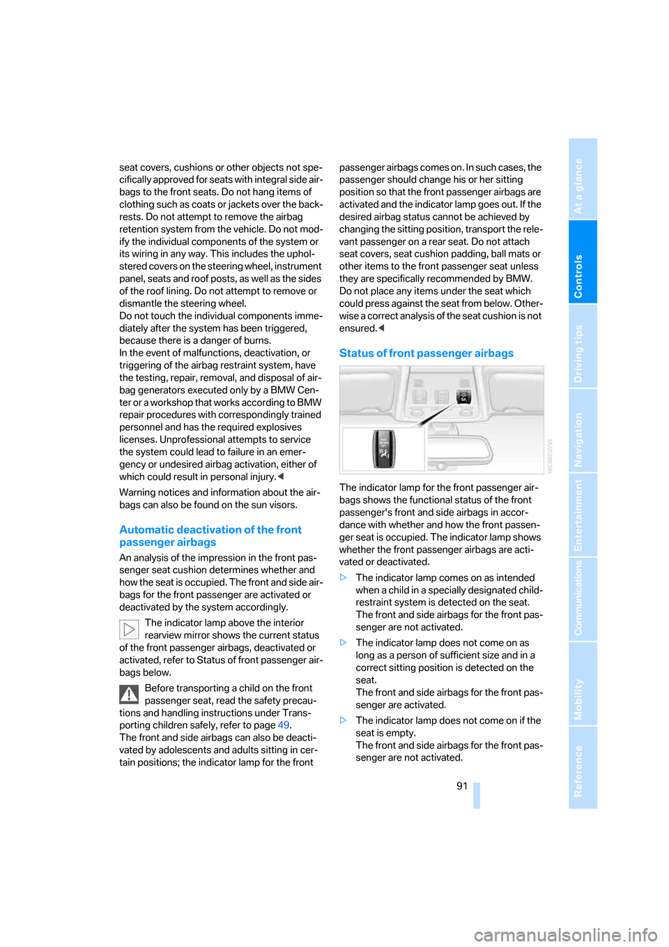 BMW 325I SEDAN 2006 E90 Owners Manual Controls
 91Reference
At a glance
Driving tips
Communications
Navigation
Entertainment
Mobility
seat covers, cushions or other objects not spe-
cifically approved for seats with integral side air-
bag