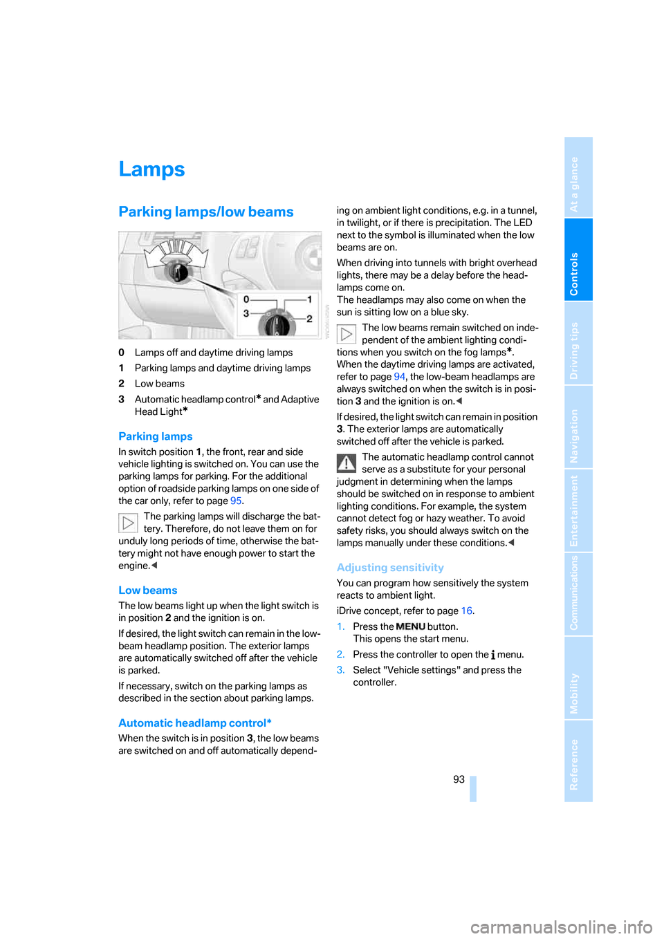 BMW 325I SEDAN 2006 E90 Owners Manual Controls
 93Reference
At a glance
Driving tips
Communications
Navigation
Entertainment
Mobility
Lamps
Parking lamps/low beams
0Lamps off and daytime driving lamps
1Parking lamps and daytime driving la