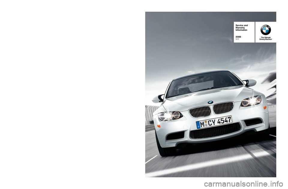 BMW M3 SEDAN 2008 E90 Service and warranty information Serv i\f e an d
W arra nty
In fo rm atio n
2008
\b 3M
oreabout BMW
\fhe Ult ima te
D riv in g Mac hine
®bmwus a.com
1 �\b00� 334�4B MW\fhe Ulti m ate
D riv in g M ac h in e®
S D9 \b�35 6 ©\b00\f BM