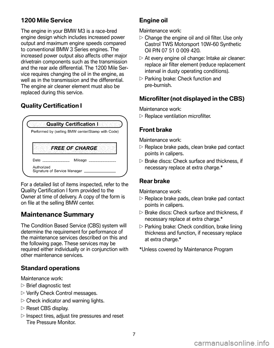 BMW M3 SEDAN 2008 E90 Service and warranty information 1200 Mile Service
The engine in your BMW M3 is a race-bred 
engine design which includes increased power
output and maximum engine speeds compared
to conventional BMW 3 Series engines. The
increased p