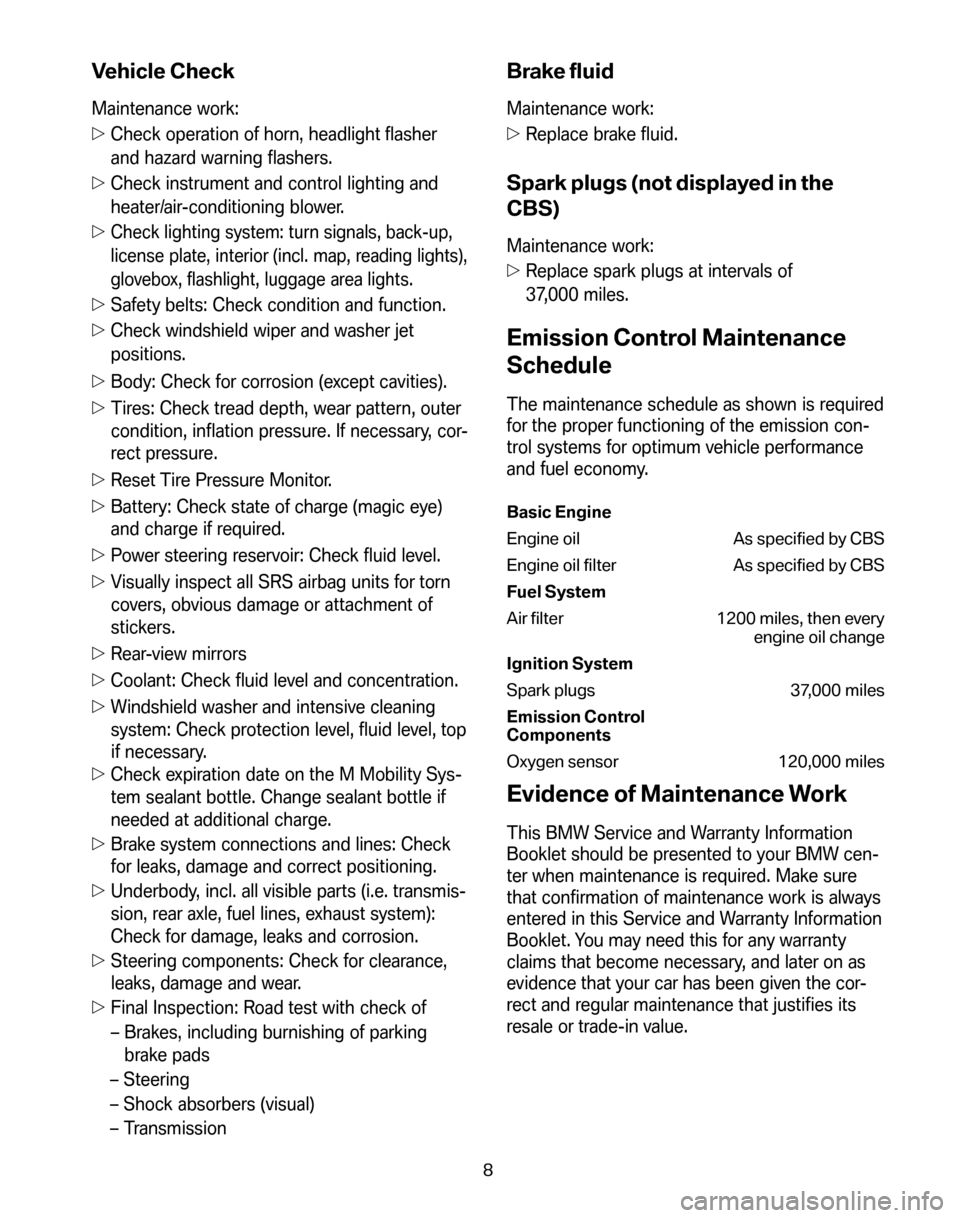 BMW M3 SEDAN 2008 E90 Service and warranty information Vehicle Check
Maintenance work: 
 Check operation of horn, headlight flasher 
and hazard warning flashers. 
  Check instrument and control lighting and 
heater/air-conditioning blower. 

Check ligh