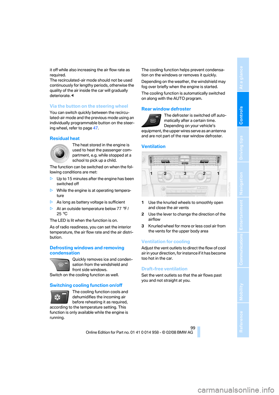 BMW M3 SEDAN 2008 E90 Owners Manual Controls
 99Reference
At a glance
Driving tips
Communications
Navigation
Entertainment
Mobility
it off while also increasing the air flow rate as 
required. 
The recirculated-air mode should not be us