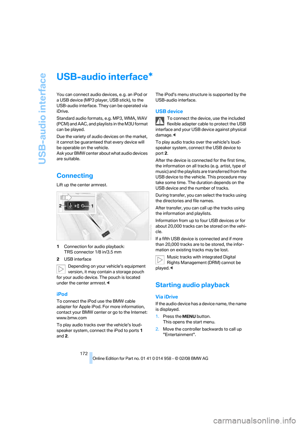 BMW M3 SEDAN 2008 E90 Owners Manual USB-audio interface
172
USB-audio interface
You can connect audio devices, e. g. an iPod or
a USB device (MP3 player, USB stick), to the
USB-audio interface. They can be operated via
iDrive.
Standa BMW M3 SEDAN 2008 E90 Owners Manual USB-audio interface
172
USB-audio interface
You can connect audio devices, e. g. an iPod or
a USB device (MP3 player, USB stick), to the
USB-audio interface. They can be operated via
iDrive.
Standa