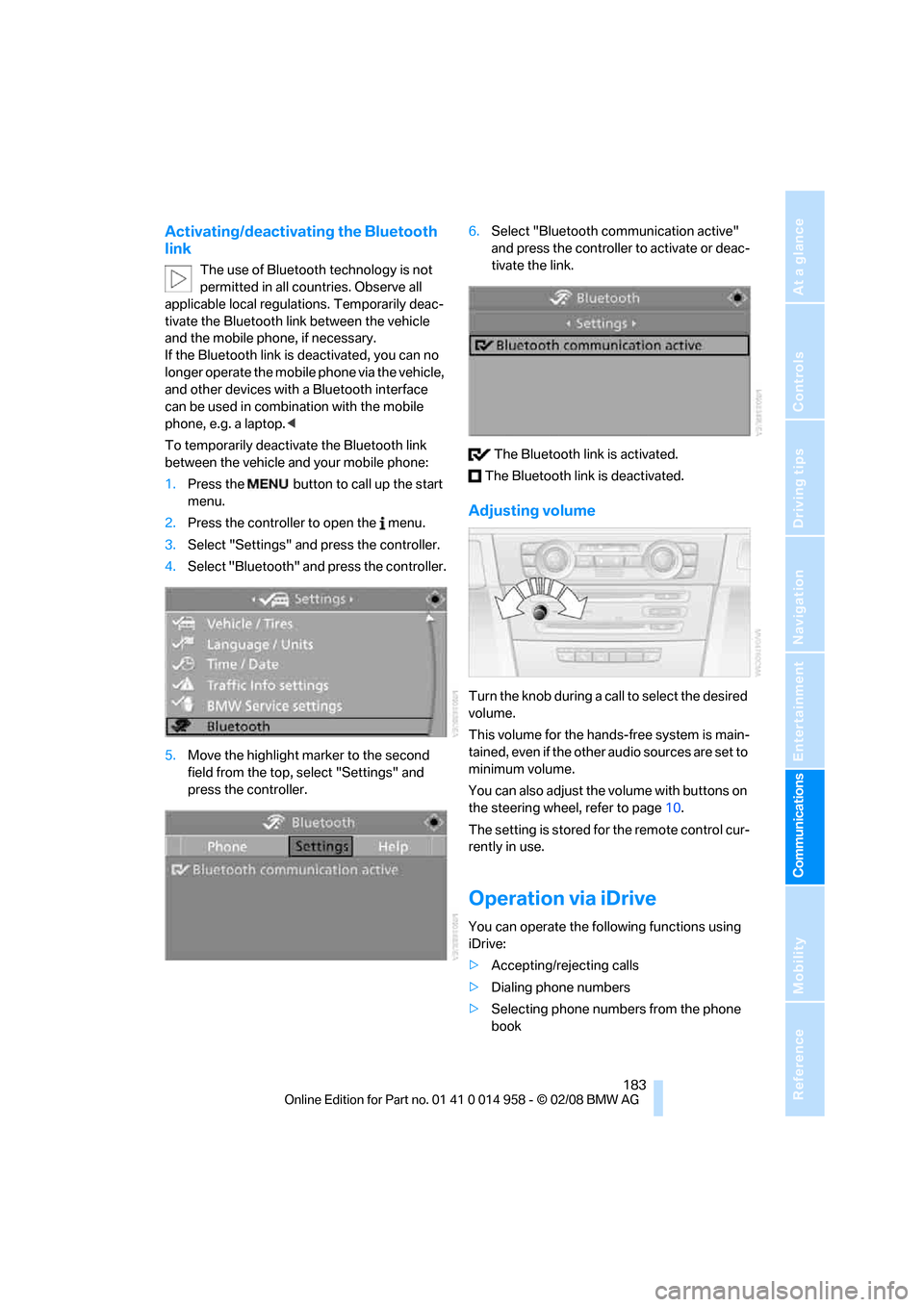 BMW M3 SEDAN 2008 E90 Owners Guide  183
Entertainment
Reference
At a glance
Controls
Driving tips Communications
Navigation
Mobility
Activating/deactivating the Bluetooth 
link
The use of Bluetooth technology is not 
permitted in all c