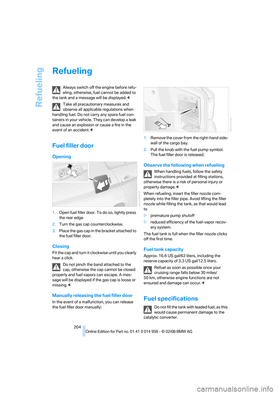 BMW M3 SEDAN 2008 E90 Owners Manual Refueling
204
Refueling
Always switch off the engine before refu-
eling, otherwise, fuel cannot be added to
the tank and a message will be displayed.<
Take all precautionary measures and
observe all BMW M3 SEDAN 2008 E90 Owners Manual Refueling
204
Refueling
Always switch off the engine before refu-
eling, otherwise, fuel cannot be added to
the tank and a message will be displayed.<
Take all precautionary measures and
observe all
