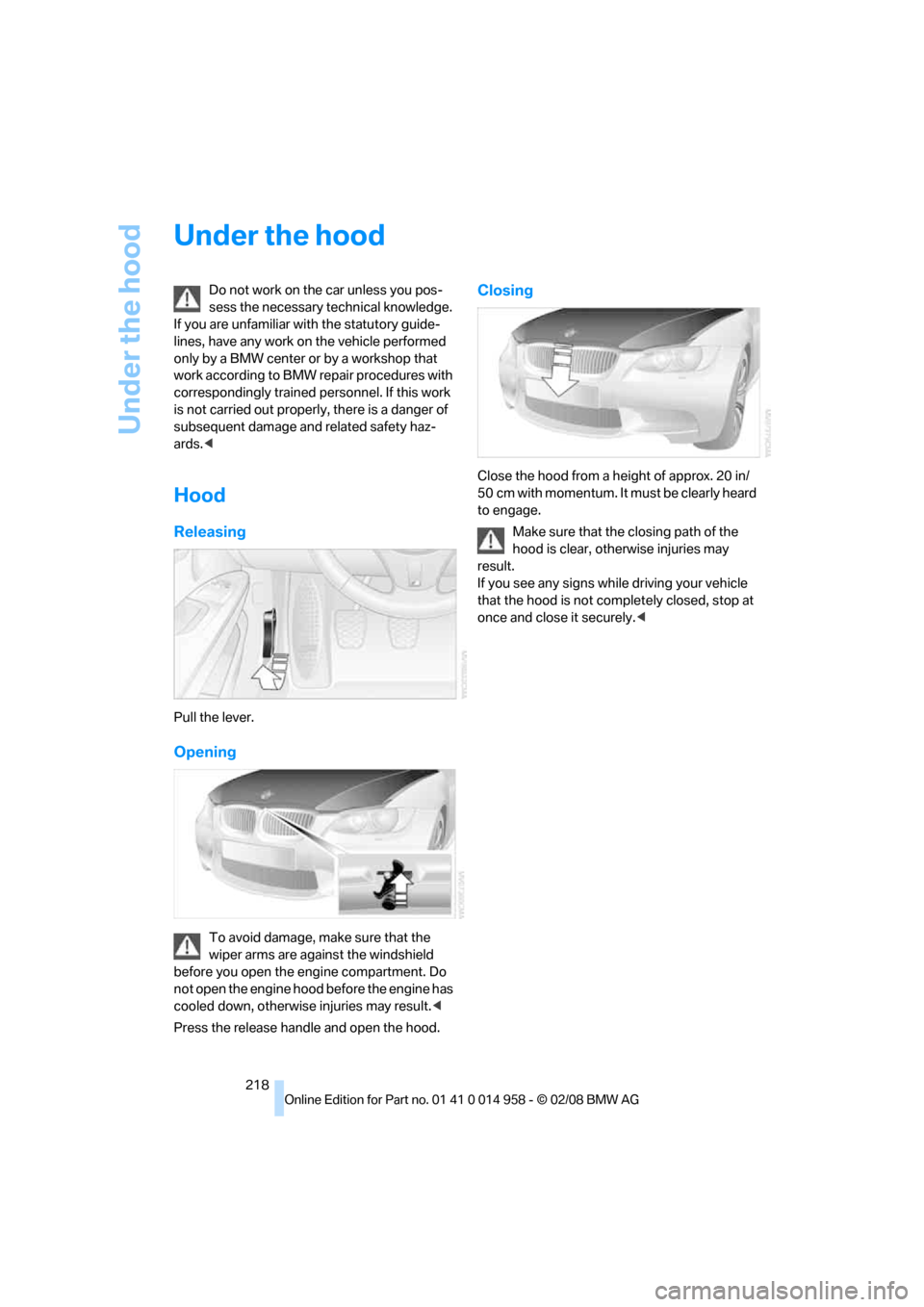 BMW M3 SEDAN 2008 E90 Owners Manual Under the hood
218
Under the hood
Do not work on the car unless you pos-
sess the necessary technical knowledge.
If you are unfamiliar with the statutory guide-
lines, have any work on the vehicle pe BMW M3 SEDAN 2008 E90 Owners Manual Under the hood
218
Under the hood
Do not work on the car unless you pos-
sess the necessary technical knowledge.
If you are unfamiliar with the statutory guide-
lines, have any work on the vehicle pe