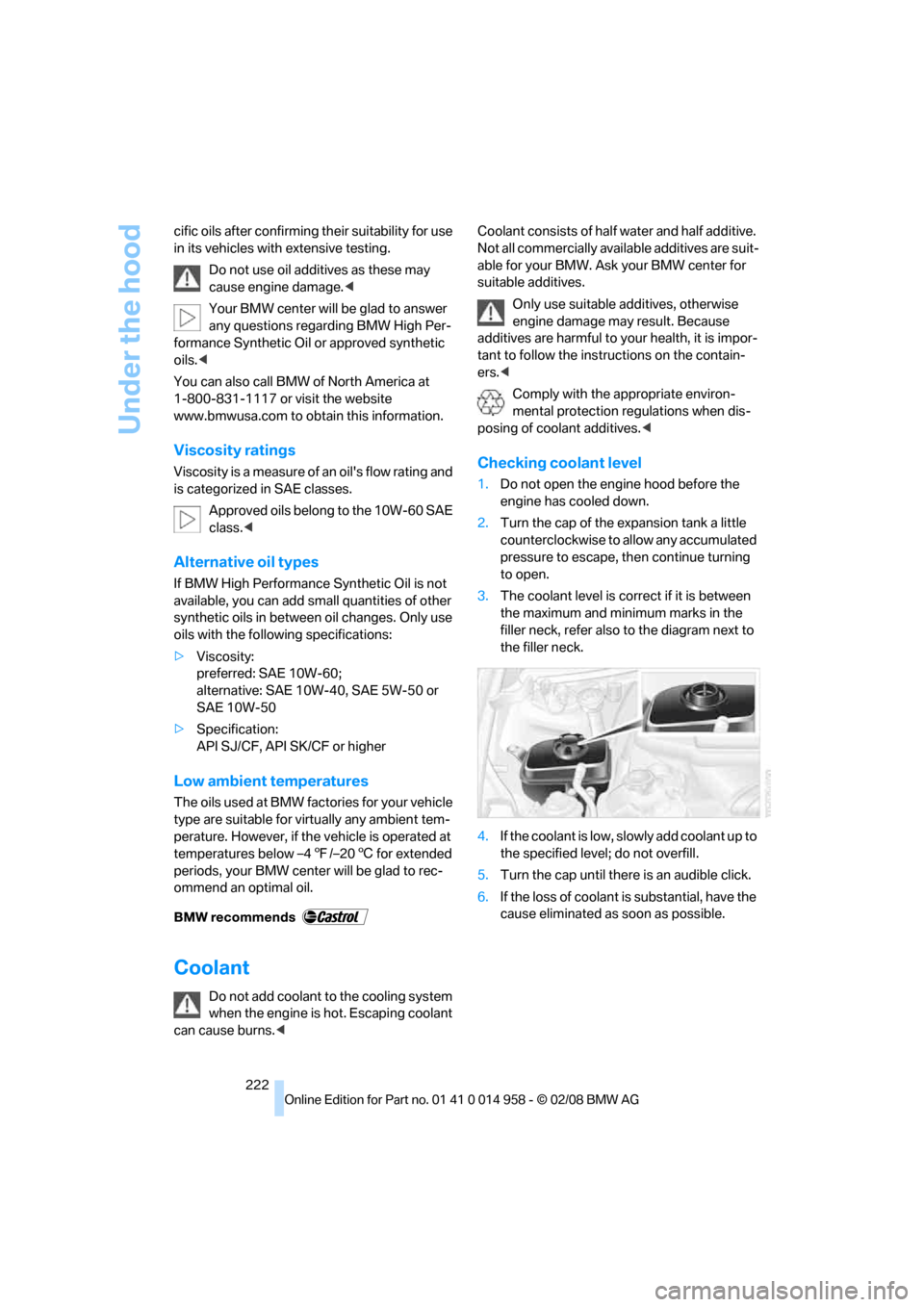 BMW M3 SEDAN 2008 E90 Owners Manual Under the hood
222 cific oils after confirming their suitability for use
in its vehicles with extensive testing.
Do not use oil additives as these may
cause engine damage.<
Your BMW center will be g BMW M3 SEDAN 2008 E90 Owners Manual Under the hood
222 cific oils after confirming their suitability for use
in its vehicles with extensive testing.
Do not use oil additives as these may
cause engine damage.<
Your BMW center will be g