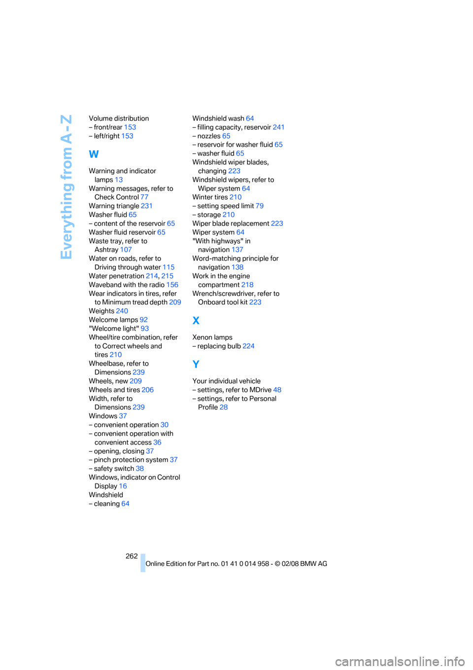 BMW M3 SEDAN 2008 E90 User Guide Everything from A - Z
262 Volume distribution
– front/rear153
– left/right153
W
Warning and indicator 
lamps13
Warning messages, refer to 
Check Control77
Warning triangle231
Washer fluid65
– co