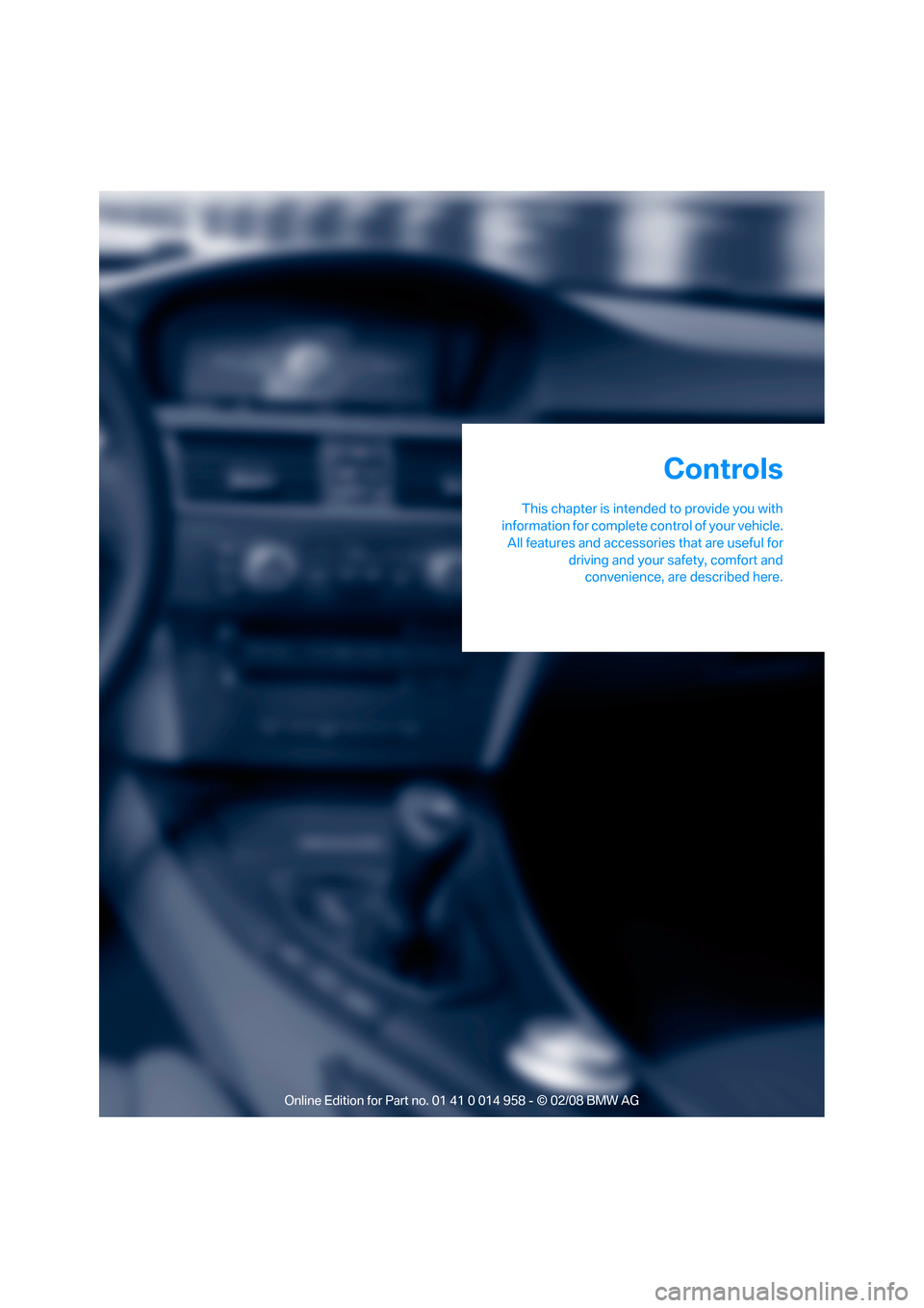 BMW M3 SEDAN 2008 E90 Owners Guide Controls
This chapter is intended to provide you with
information for complete control of your vehicle.
All features and accessories that are useful for
driving and your safety, comfort and
convenienc BMW M3 SEDAN 2008 E90 Owners Guide Controls
This chapter is intended to provide you with
information for complete control of your vehicle.
All features and accessories that are useful for
driving and your safety, comfort and
convenienc