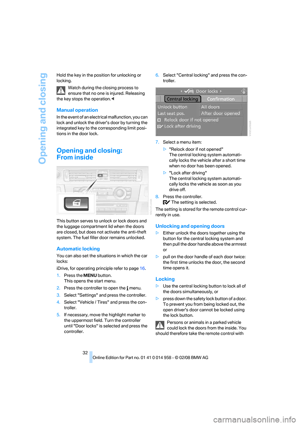 BMW M3 SEDAN 2008 E90 Owners Manual Opening and closing
32 Hold the key in the position for unlocking or 
locking.
Watch during the closing process to 
ensure that no one is injured. Releasing 
the key stops the operation.<
Manual opera