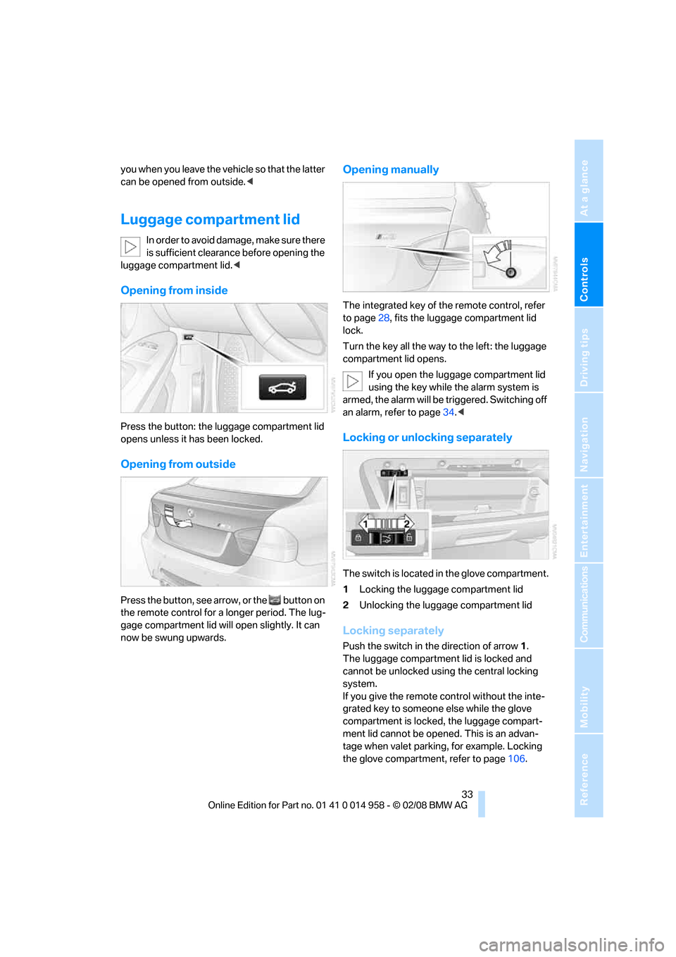 BMW M3 SEDAN 2008 E90 Owners Manual Controls
 33Reference
At a glance
Driving tips
Communications
Navigation
Entertainment
Mobility
you when you leave the vehicle so that the latter 
can be opened from outside.<
Luggage compartment lid
