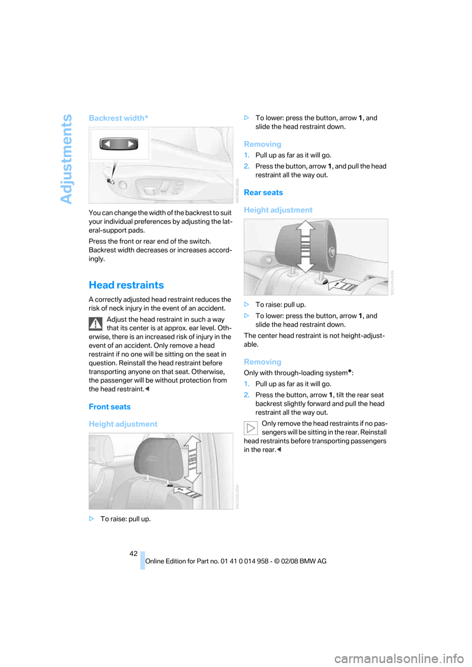 BMW M3 SEDAN 2008 E90 Owners Manual Adjustments
42
Backrest width*
You can change the width of the backrest to suit 
your individual preferences by adjusting the lat-
eral-support pads.
Press the front or rear end of the switch.
Backres