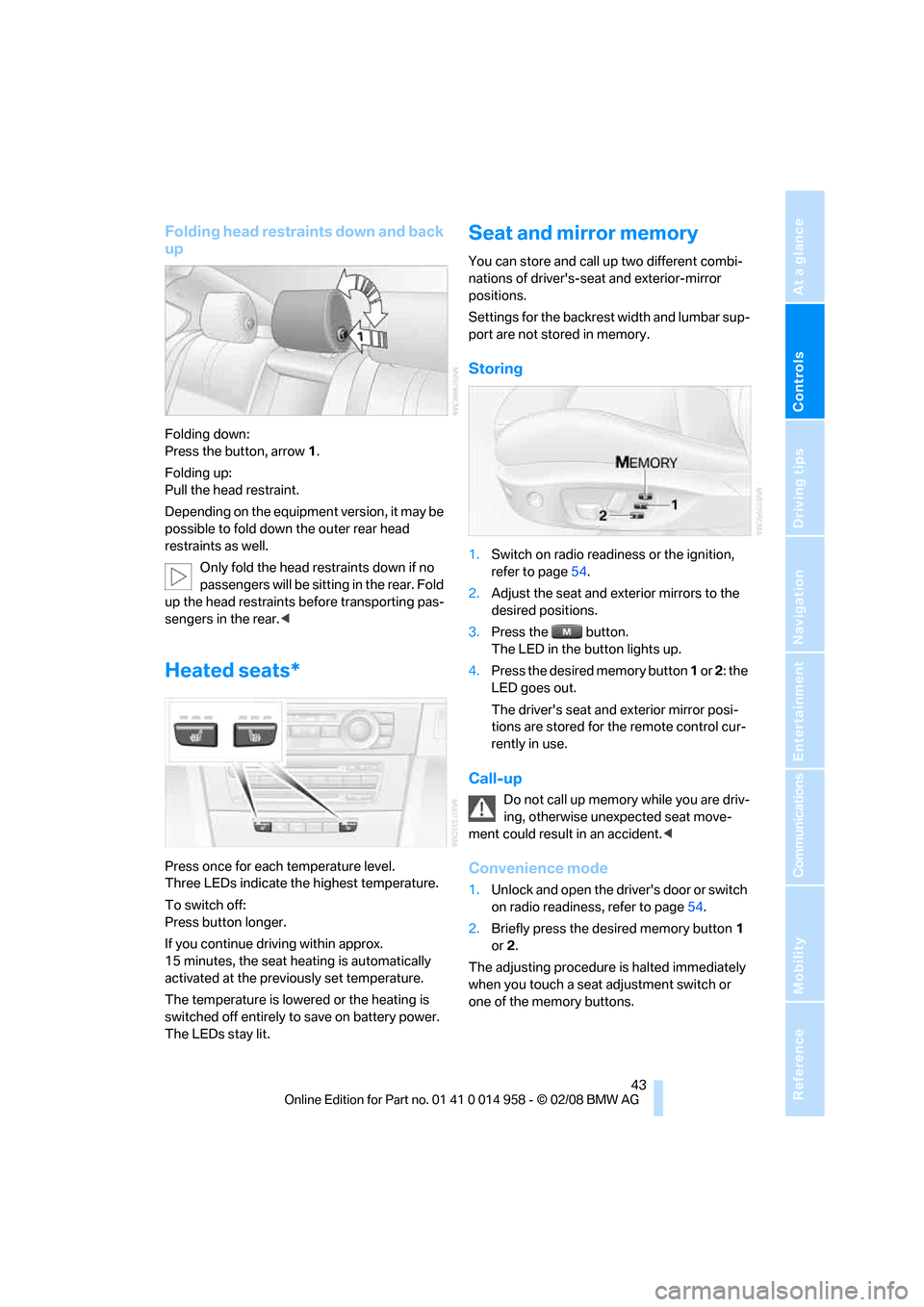 BMW M3 SEDAN 2008 E90 Owners Manual Controls
 43Reference
At a glance
Driving tips
Communications
Navigation
Entertainment
Mobility
Folding head restraints down and back 
up
Folding down: 
Press the button, arrow1.
Folding up:
Pull the 