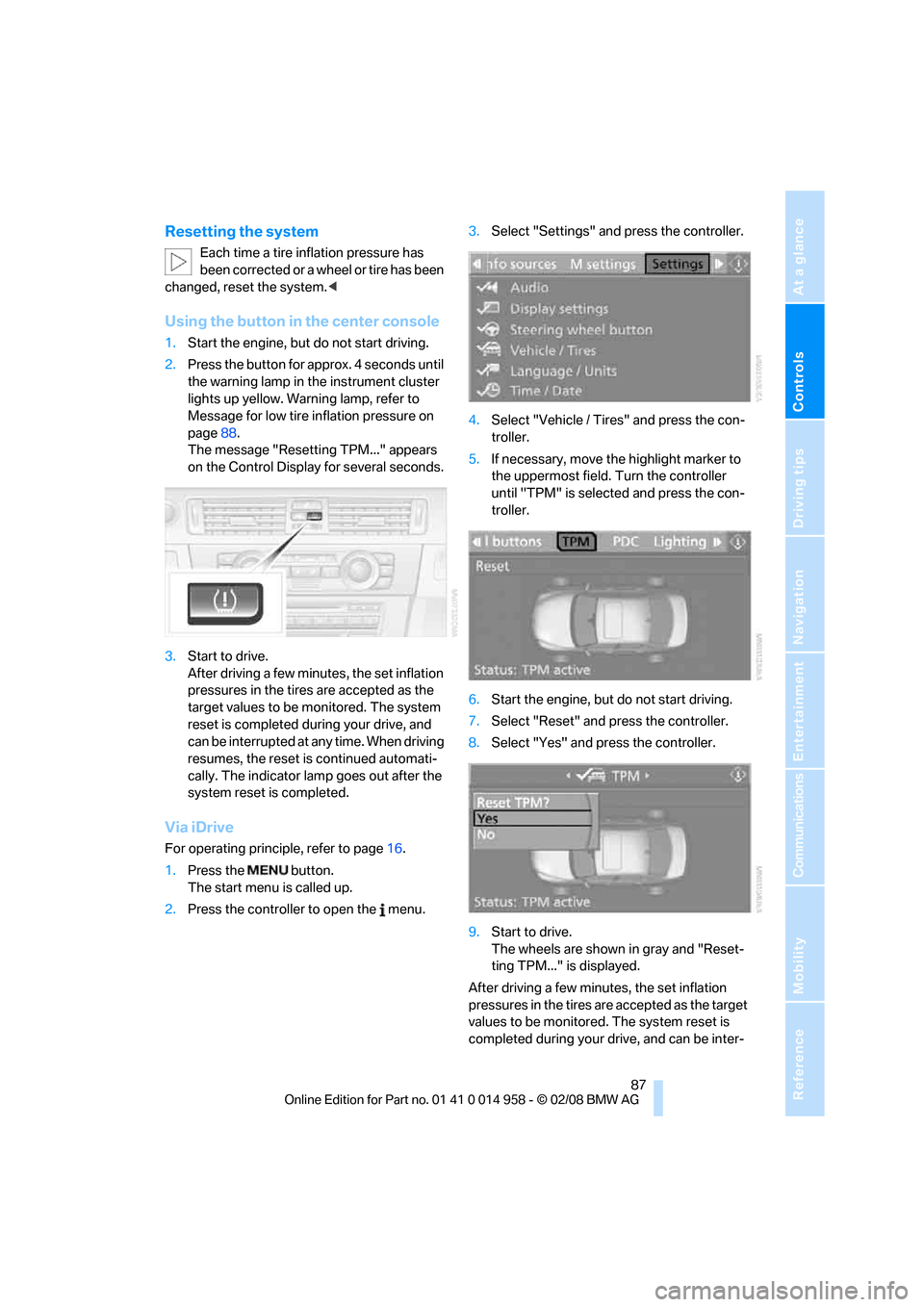 BMW M3 SEDAN 2008 E90 Owners Manual Controls
 87Reference
At a glance
Driving tips
Communications
Navigation
Entertainment
Mobility
Resetting the system
Each time a tire inflation pressure has 
been corrected or a wheel or tire has been