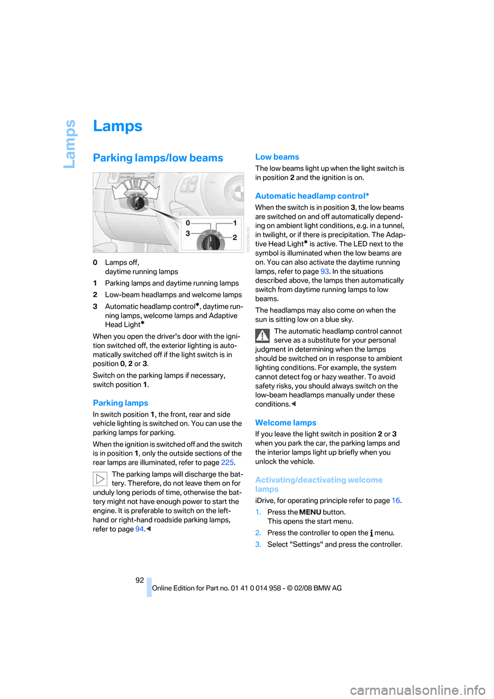 BMW M3 SEDAN 2008 E90 Owners Manual Lamps
92
Lamps
Parking lamps/low beams
0Lamps off, 
daytime running lamps
1Parking lamps and daytime running lamps
2Low-beam headlamps and welcome lamps
3Automatic headlamp control
*, daytime run-
nin