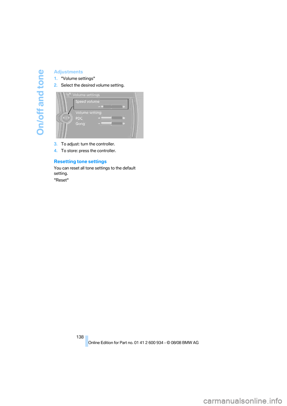 BMW M3 SEDAN 2009 E90 Owners Manual On/off and tone
138
Adjustments
1."Volume settings"
2.Select the desired volume setting.
3.To adjust: turn the controller.
4.To store: press the controller.
Resetting tone settings
You can reset all t BMW M3 SEDAN 2009 E90 Owners Manual On/off and tone
138
Adjustments
1."Volume settings"
2.Select the desired volume setting.
3.To adjust: turn the controller.
4.To store: press the controller.
Resetting tone settings
You can reset all t