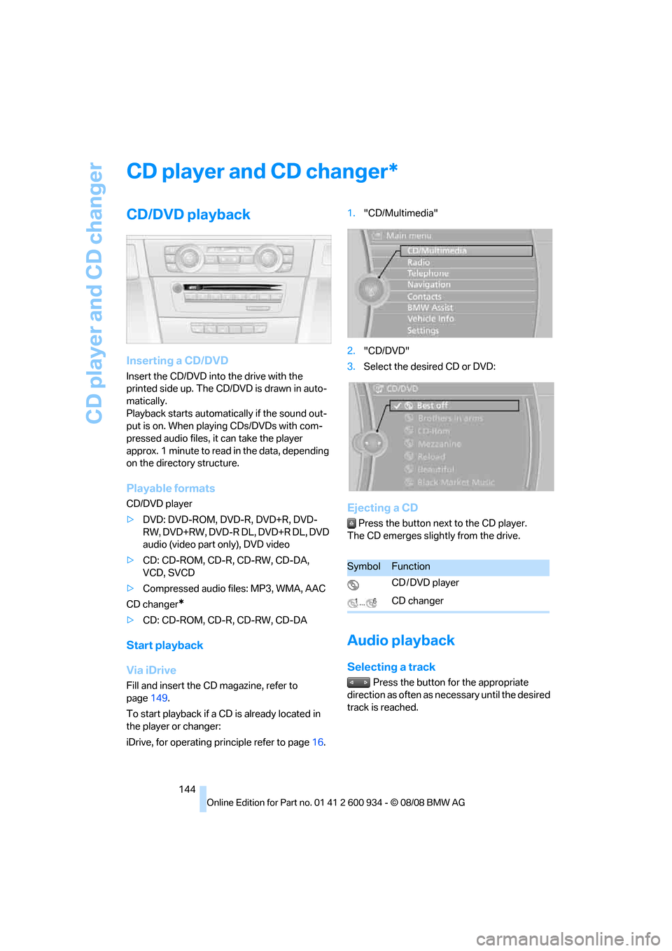 BMW M3 SEDAN 2009 E90 Owners Manual CD player and CD changer
144
CD player and CD changer
CD/DVD playback
Inserting a CD/DVD
Insert the CD/DVD into the drive with the
printed side up. The CD/DVD is drawn in auto-
matically.
Playback st BMW M3 SEDAN 2009 E90 Owners Manual CD player and CD changer
144
CD player and CD changer
CD/DVD playback
Inserting a CD/DVD
Insert the CD/DVD into the drive with the
printed side up. The CD/DVD is drawn in auto-
matically.
Playback st