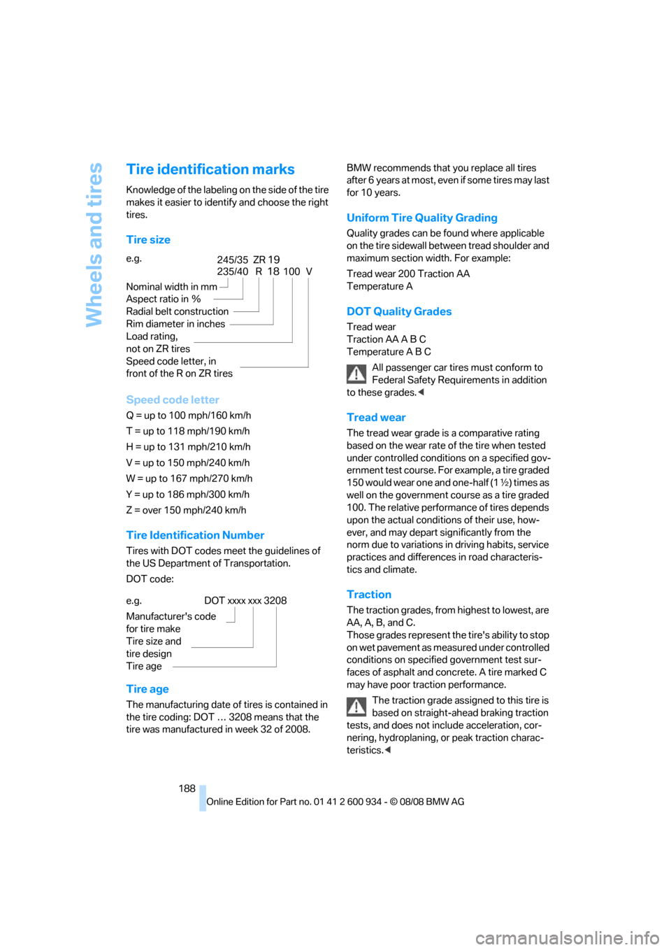 BMW M3 SEDAN 2009 E90 Owners Manual Wheels and tires
188
Tire identification marks
Knowledge of the labeling on the side of the tire 
makes it easier to identify and choose the right 
tires.
Tire size
Speed code letter
Q = up to 100 mph