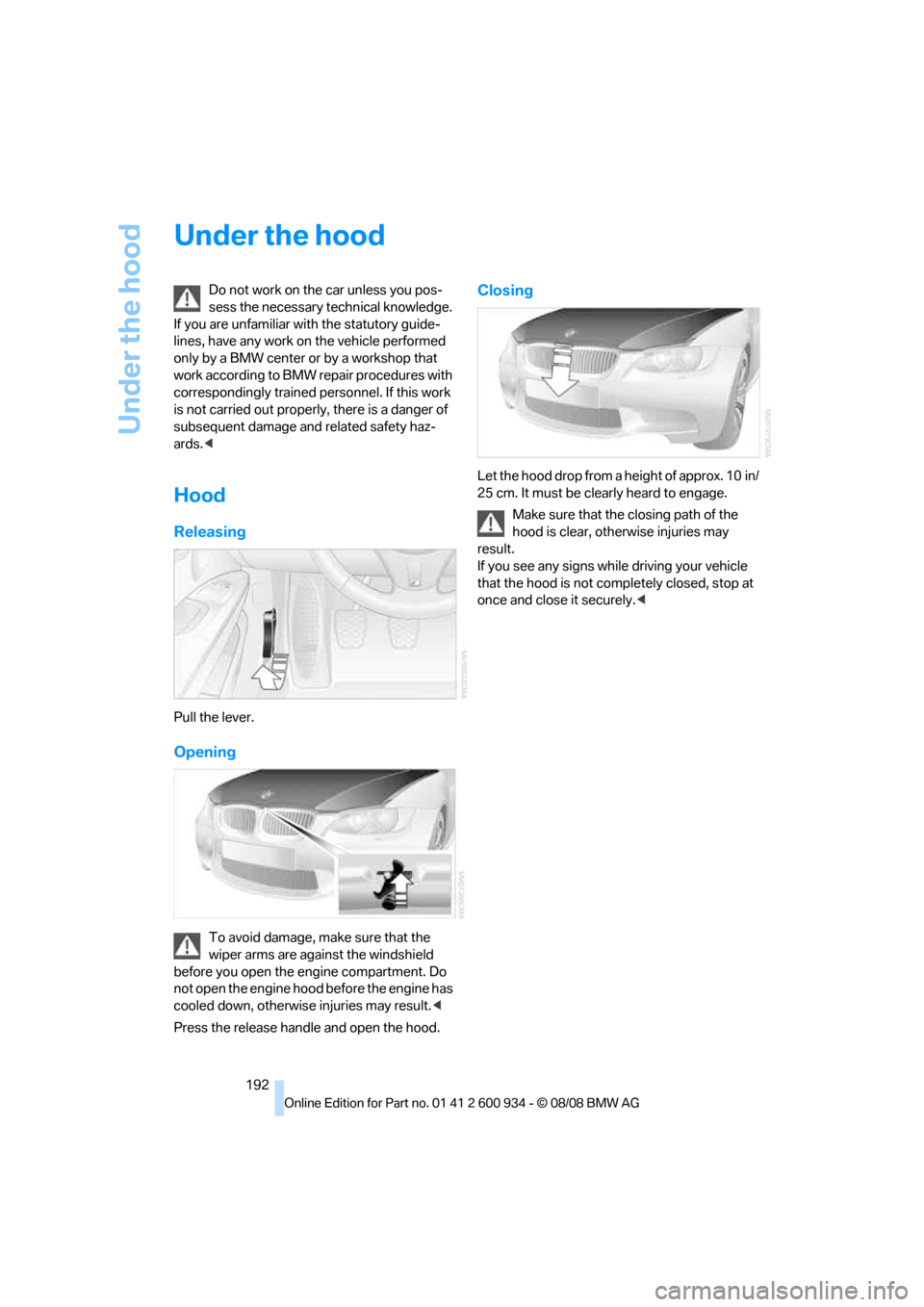 BMW M3 SEDAN 2009 E90 Owners Manual Under the hood
192
Under the hood
Do not work on the car unless you pos-
sess the necessary technical knowledge.
If you are unfamiliar with the statutory guide-
lines, have any work on the vehicle pe BMW M3 SEDAN 2009 E90 Owners Manual Under the hood
192
Under the hood
Do not work on the car unless you pos-
sess the necessary technical knowledge.
If you are unfamiliar with the statutory guide-
lines, have any work on the vehicle pe