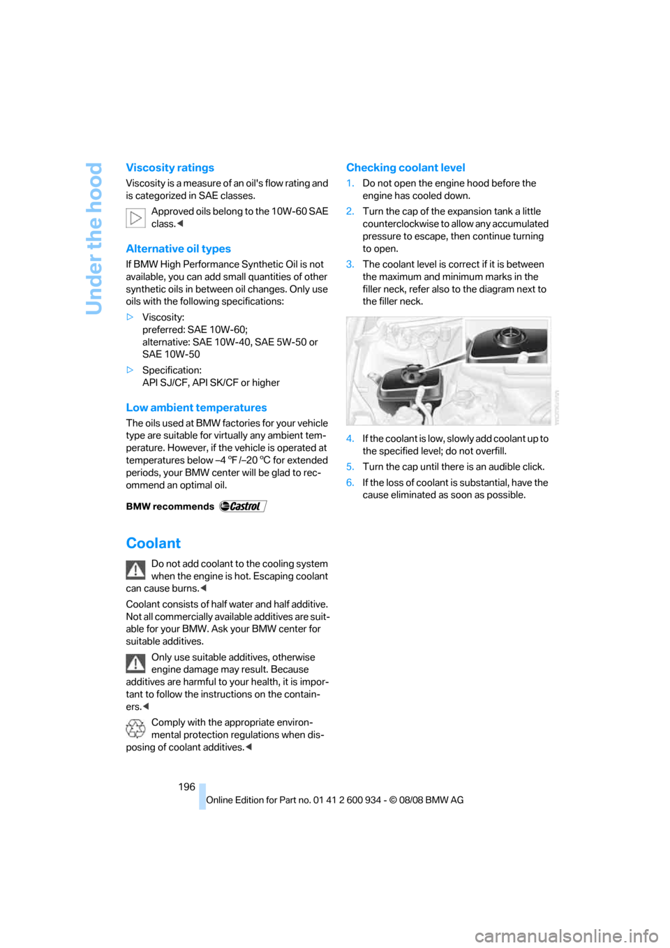 BMW M3 SEDAN 2009 E90 Owners Manual Under the hood
196
Viscosity ratings
Viscosity is a measure of an oils flow rating and
is categorized in SAE classes.
Approved oils belong to the 10W-60 SAE
class.<
Alternative oil types
If BMW Hig BMW M3 SEDAN 2009 E90 Owners Manual Under the hood
196
Viscosity ratings
Viscosity is a measure of an oils flow rating and
is categorized in SAE classes.
Approved oils belong to the 10W-60 SAE
class.<
Alternative oil types
If BMW Hig