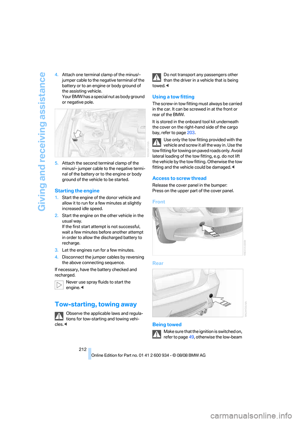 BMW M3 SEDAN 2009 E90 Owners Manual Giving and receiving assistance
212 4.Attach one terminal clamp of the minus/– 
jumper cable to the negative terminal of the 
battery or to an engine or body ground of 
the assisting vehicle. 
Your 