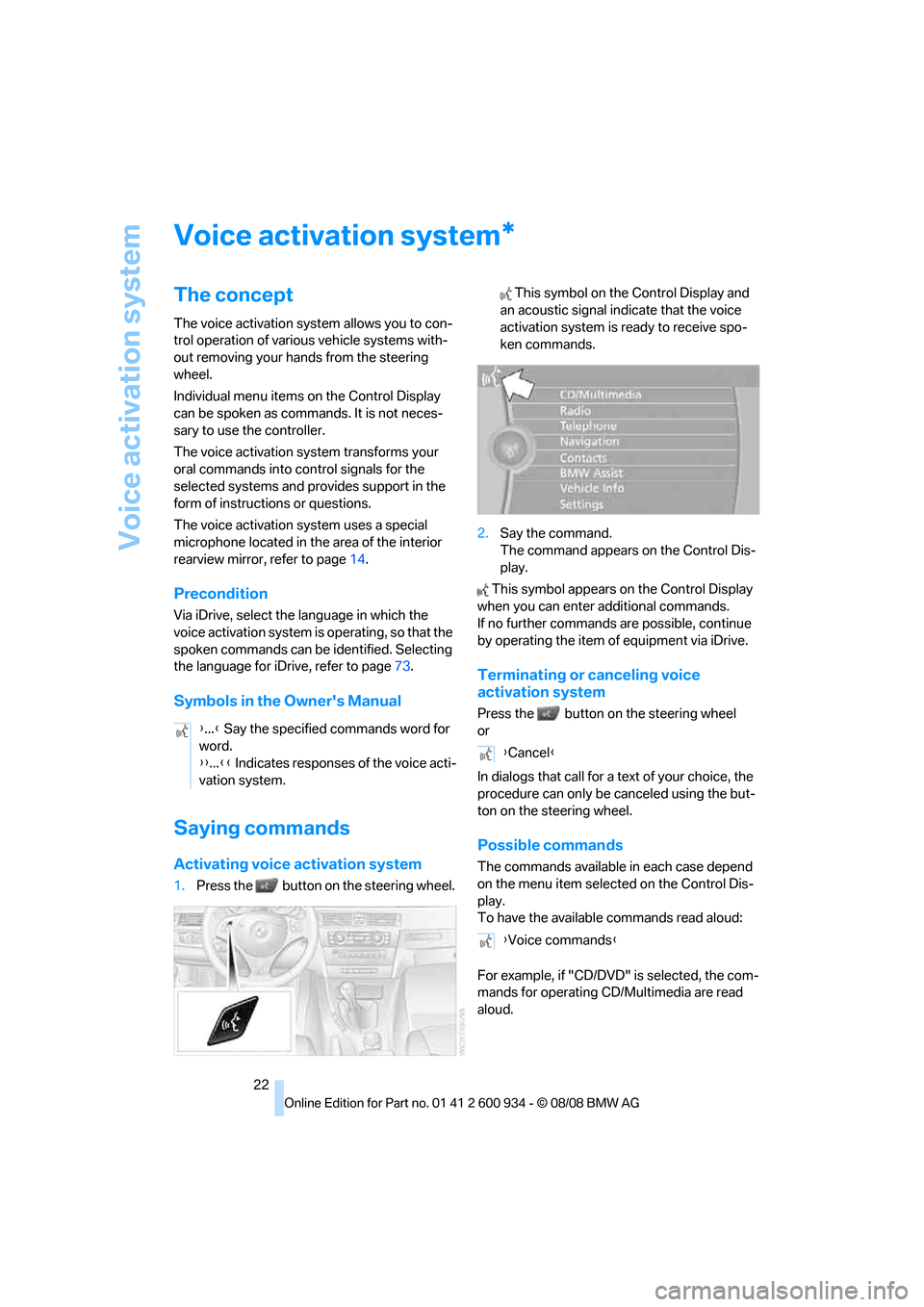 BMW M3 SEDAN 2009 E90 Owners Guide Voice activation system
22
Voice activation system
The concept
The voice activation system allows you to con-
trol operation of various vehicle systems with-
out removing your hands from the steering 