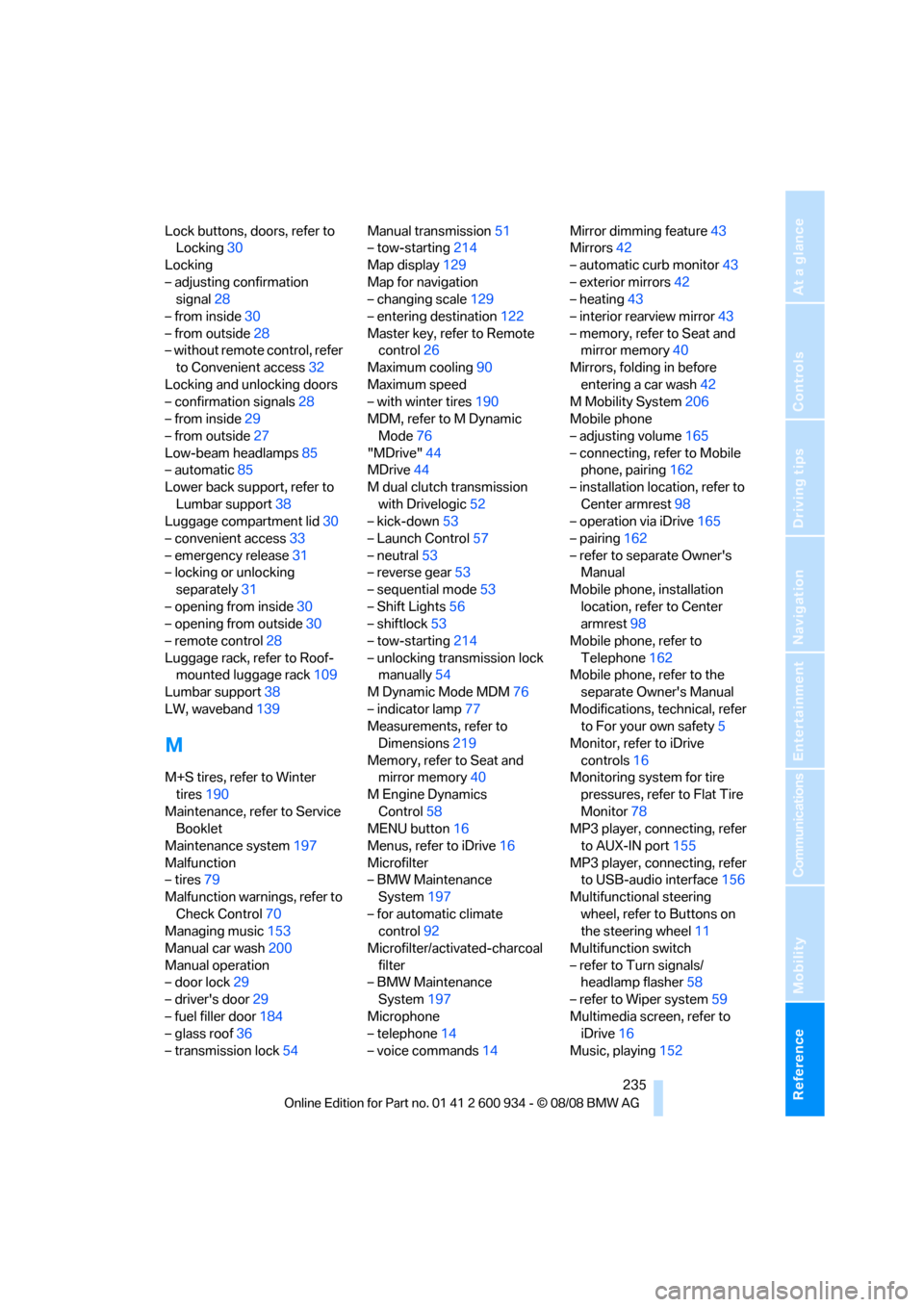 BMW M3 SEDAN 2009 E90 Owners Manual Reference 235
At a glance
Controls
Driving tips
Communications
Navigation
Entertainment
Mobility
Lock buttons, doors, refer to 
Locking30
Locking
– adjusting confirmation 
signal28
– from inside30