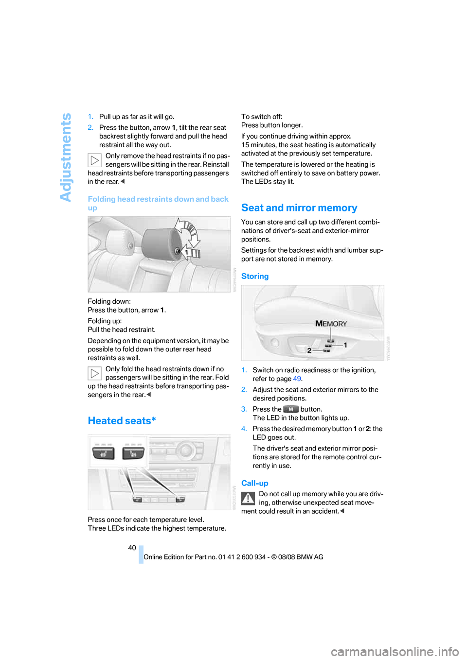 BMW M3 SEDAN 2009 E90 Service Manual Adjustments
40 1.Pull up as far as it will go.
2.Press the button, arrow 1, tilt the rear seat
backrest slightly forward and pull the head
restraint all the way out.
Only remove the head restraints BMW M3 SEDAN 2009 E90 Service Manual Adjustments
40 1.Pull up as far as it will go.
2.Press the button, arrow 1, tilt the rear seat
backrest slightly forward and pull the head
restraint all the way out.
Only remove the head restraints