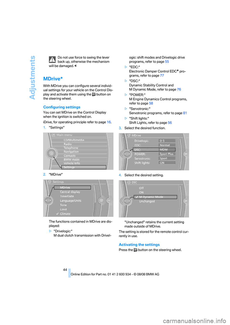 BMW M3 SEDAN 2009 E90 Service Manual Adjustments
44 Do not use force to swing the lever 
back up, otherwise the mechanism 
will be damaged.<
MDrive*
With MDrive you can configure several individ-
ual settings for your vehicle on the Cont