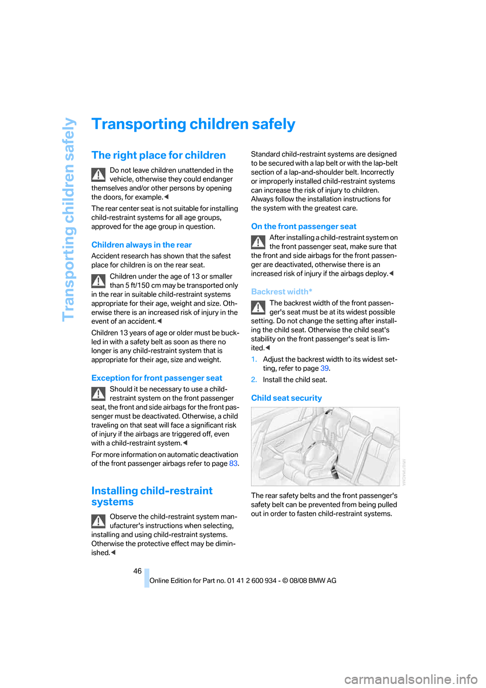 BMW M3 SEDAN 2009 E90 Service Manual Transporting children safely
46
Transporting children safely
The right place for children
Do not leave children unattended in the 
vehicle, otherwise they could endanger 
themselves and/or other perso