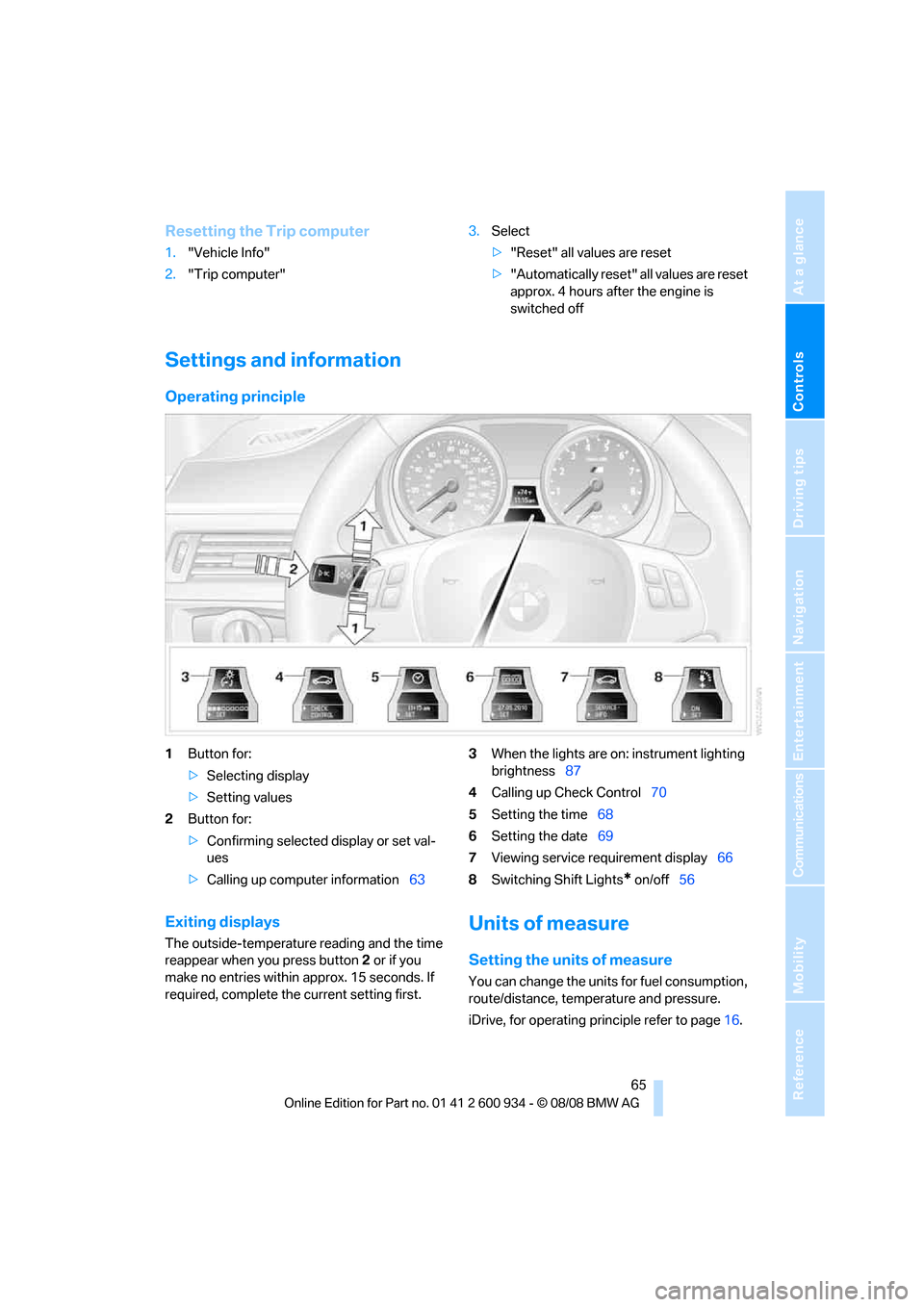 BMW M3 SEDAN 2009 E90 Owners Manual Controls
 65Reference
At a glance
Driving tips
Communications
Navigation
Entertainment
Mobility
Resetting the Trip computer
1."Vehicle Info"
2."Trip computer"3.Select
>"Reset" all values are reset
>"A