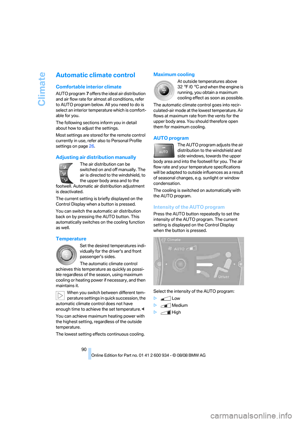 BMW M3 SEDAN 2009 E90 Owners Manual Climate
90
Automatic climate control
Comfortable interior climate
AUTO program7 offers the ideal air distribution 
and air flow rate for almost all conditions, refer 
to AUTO program below. All you ne